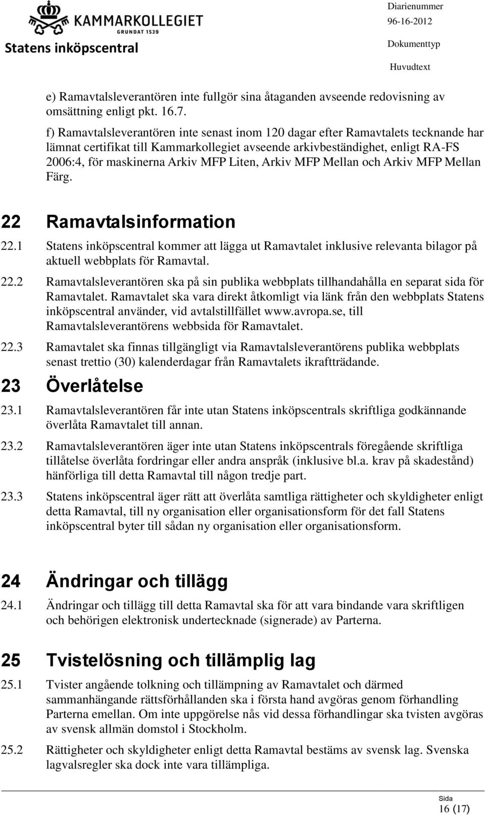 Liten, Arkiv MFP Mellan och Arkiv MFP Mellan Färg. 22 Ramavtalsinformation 22.1 kommer att lägga ut Ramavtalet inklusive relevanta bilagor på aktuell webbplats för Ramavtal. 22.2 Ramavtalsleverantören ska på sin publika webbplats tillhandahålla en separat sida för Ramavtalet.