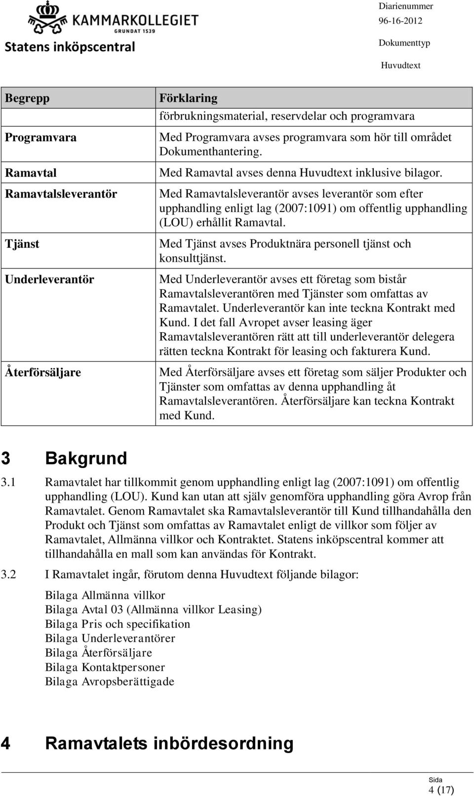 Med Ramavtalsleverantör avses leverantör som efter upphandling enligt lag (2007:1091) om offentlig upphandling (LOU) erhållit Ramavtal. Med Tjänst avses Produktnära personell tjänst och konsulttjänst.