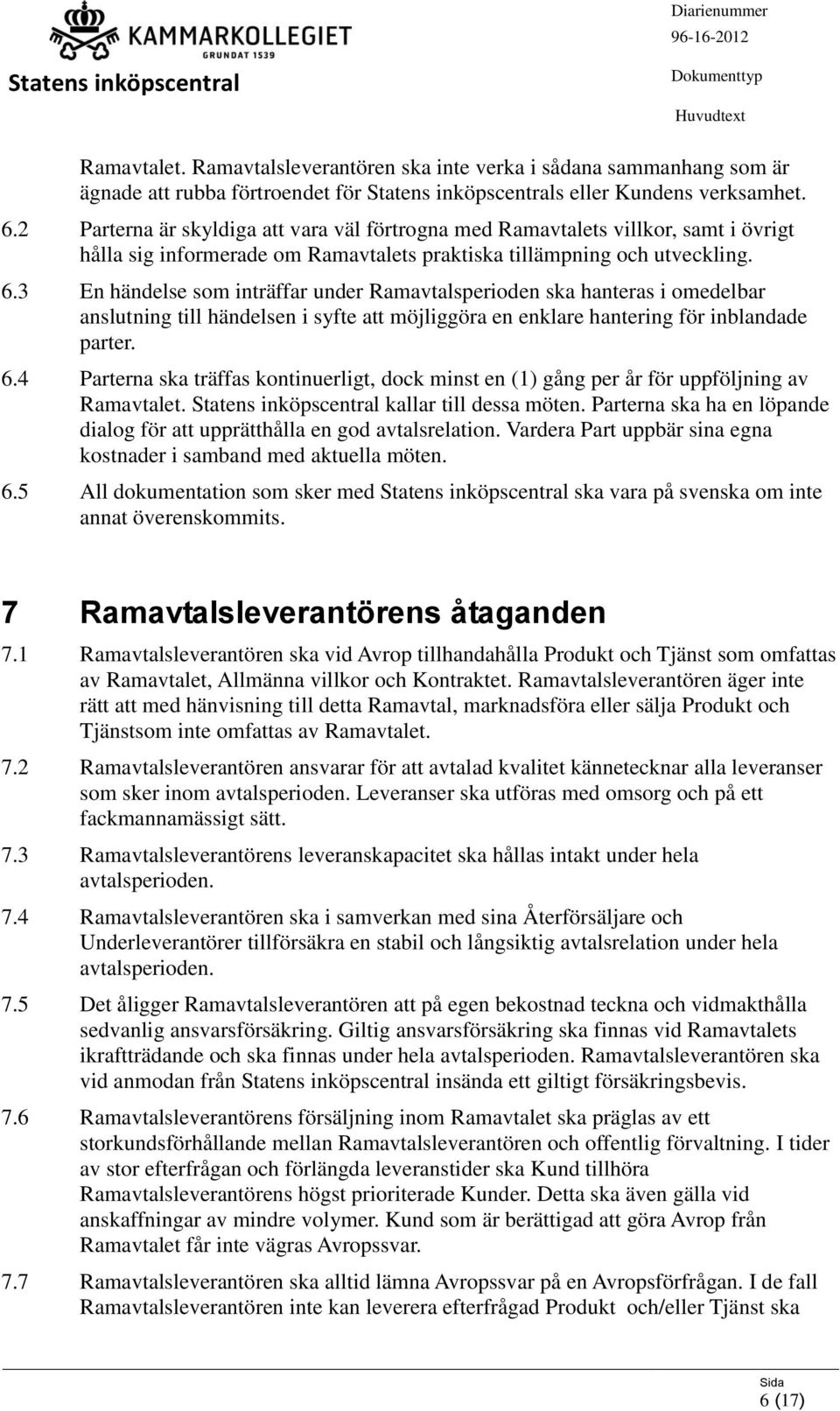 3 En händelse som inträffar under Ramavtalsperioden ska hanteras i omedelbar anslutning till händelsen i syfte att möjliggöra en enklare hantering för inblandade parter. 6.