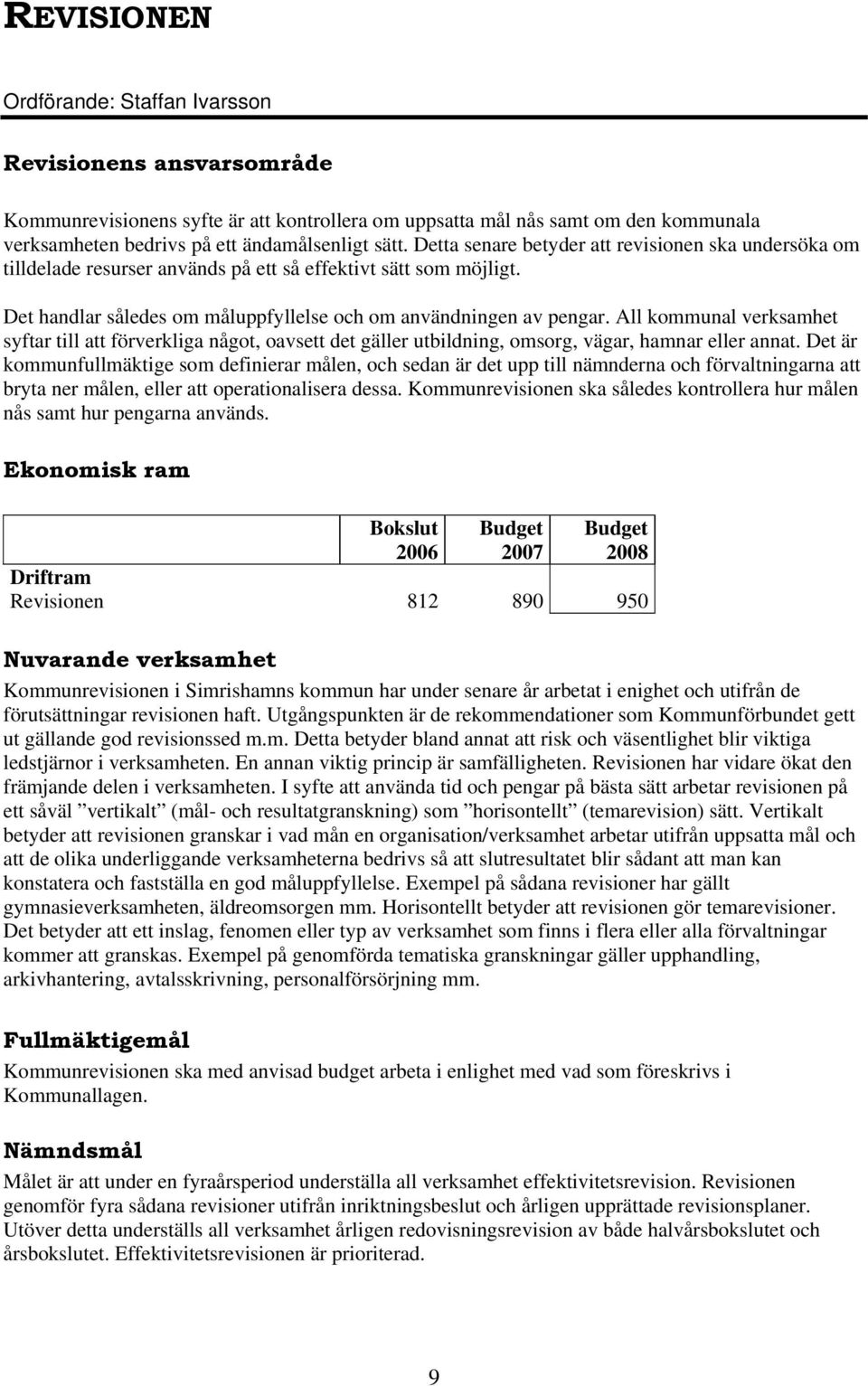 All kommunal verksamhet syftar till att förverkliga något, oavsett det gäller utbildning, omsorg, vägar, hamnar eller annat.