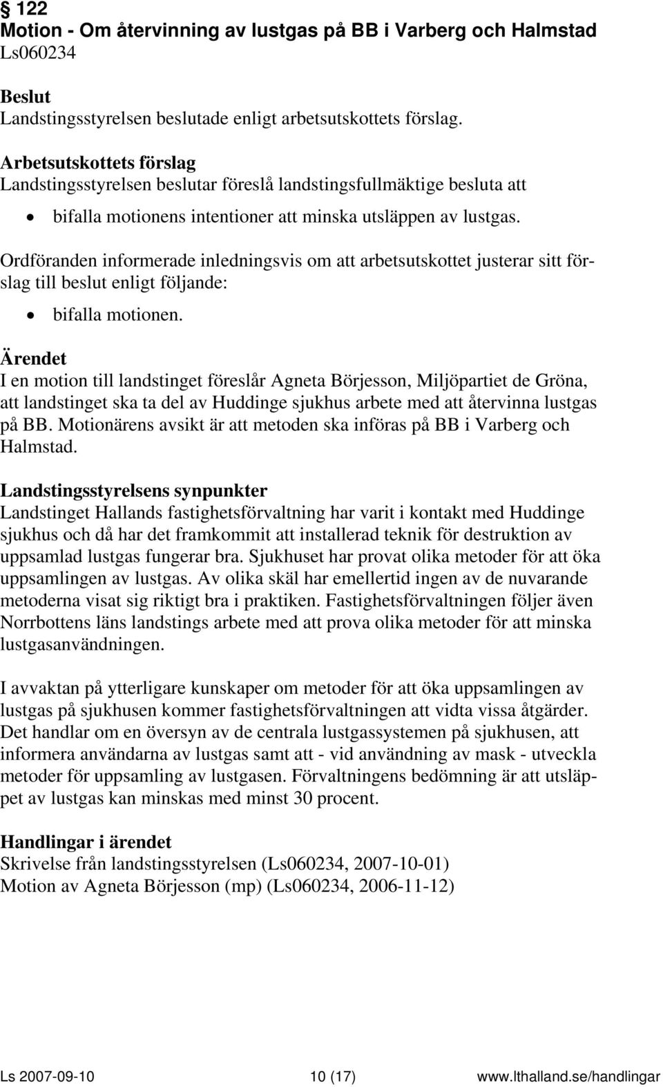 I en motion till landstinget föreslår Agneta Börjesson, Miljöpartiet de Gröna, att landstinget ska ta del av Huddinge sjukhus arbete med att återvinna lustgas på BB.