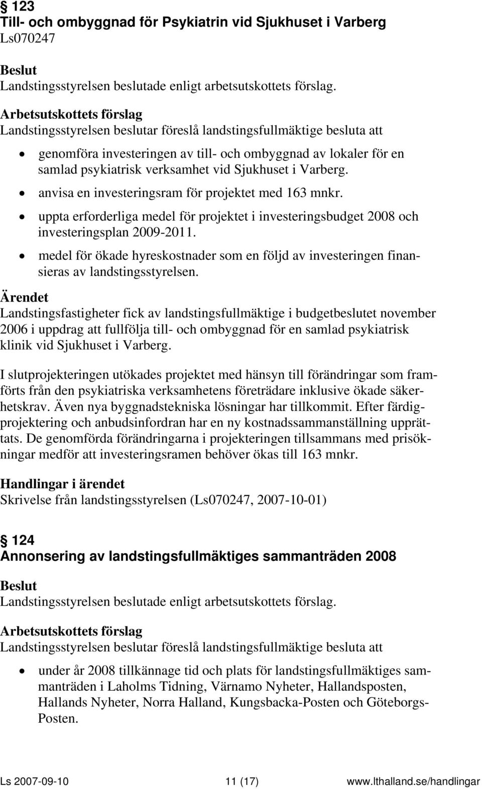 uppta erforderliga medel för projektet i investeringsbudget 2008 och investeringsplan 2009-2011. medel för ökade hyreskostnader som en följd av investeringen finansieras av landstingsstyrelsen.