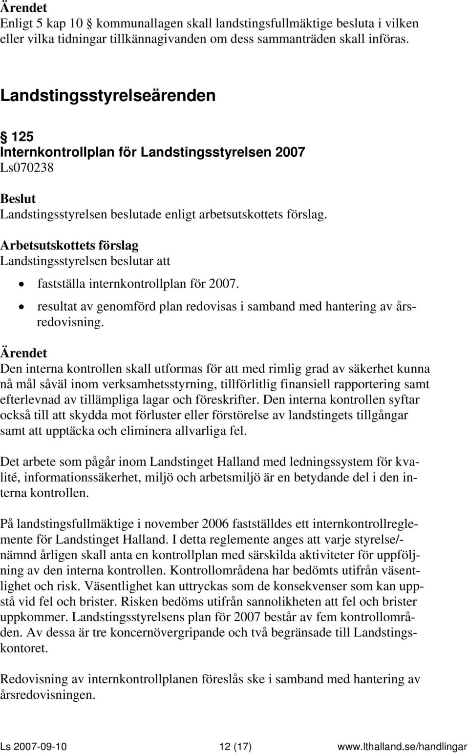 resultat av genomförd plan redovisas i samband med hantering av årsredovisning.