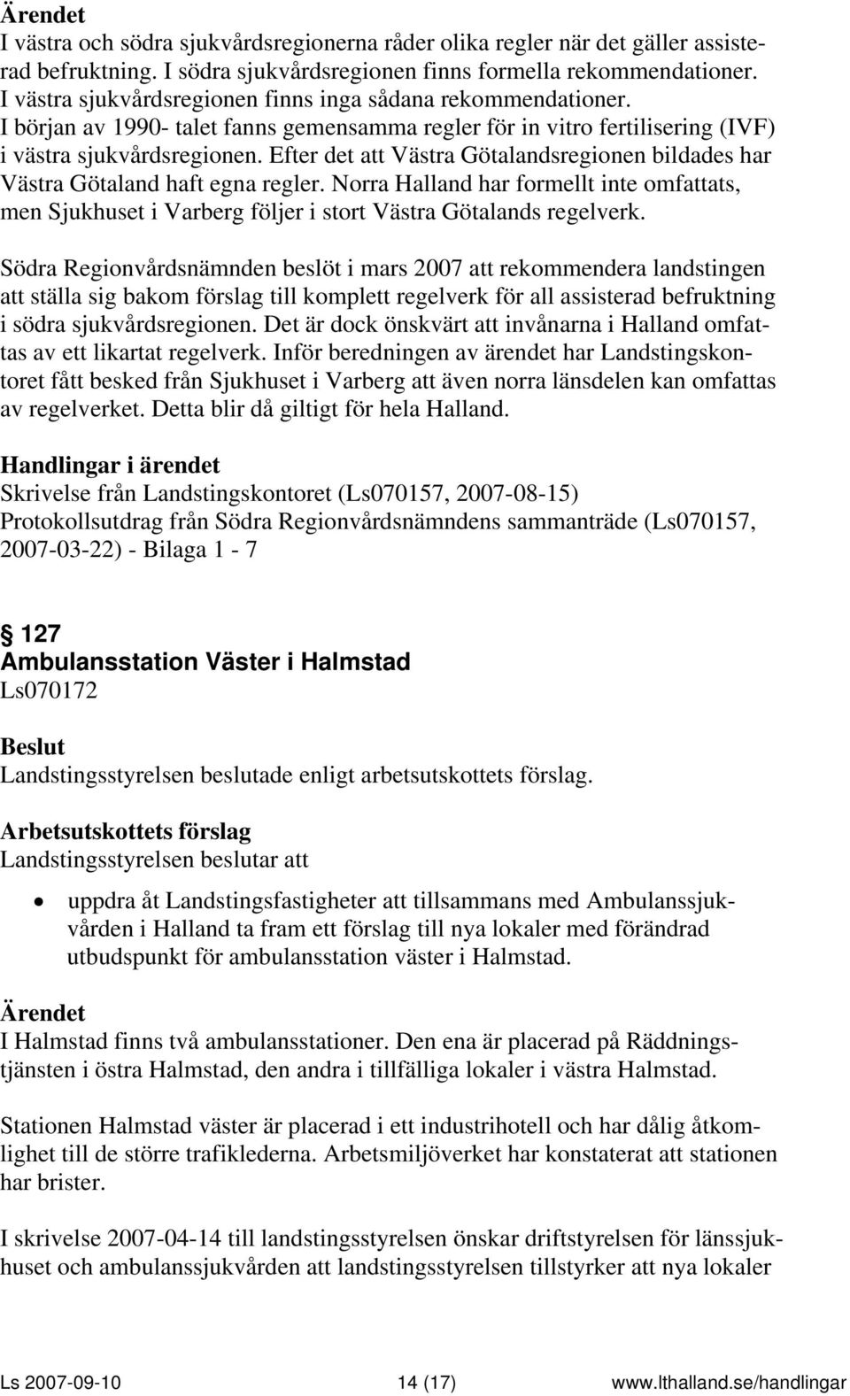 Efter det att Västra Götalandsregionen bildades har Västra Götaland haft egna regler. Norra Halland har formellt inte omfattats, men Sjukhuset i Varberg följer i stort Västra Götalands regelverk.