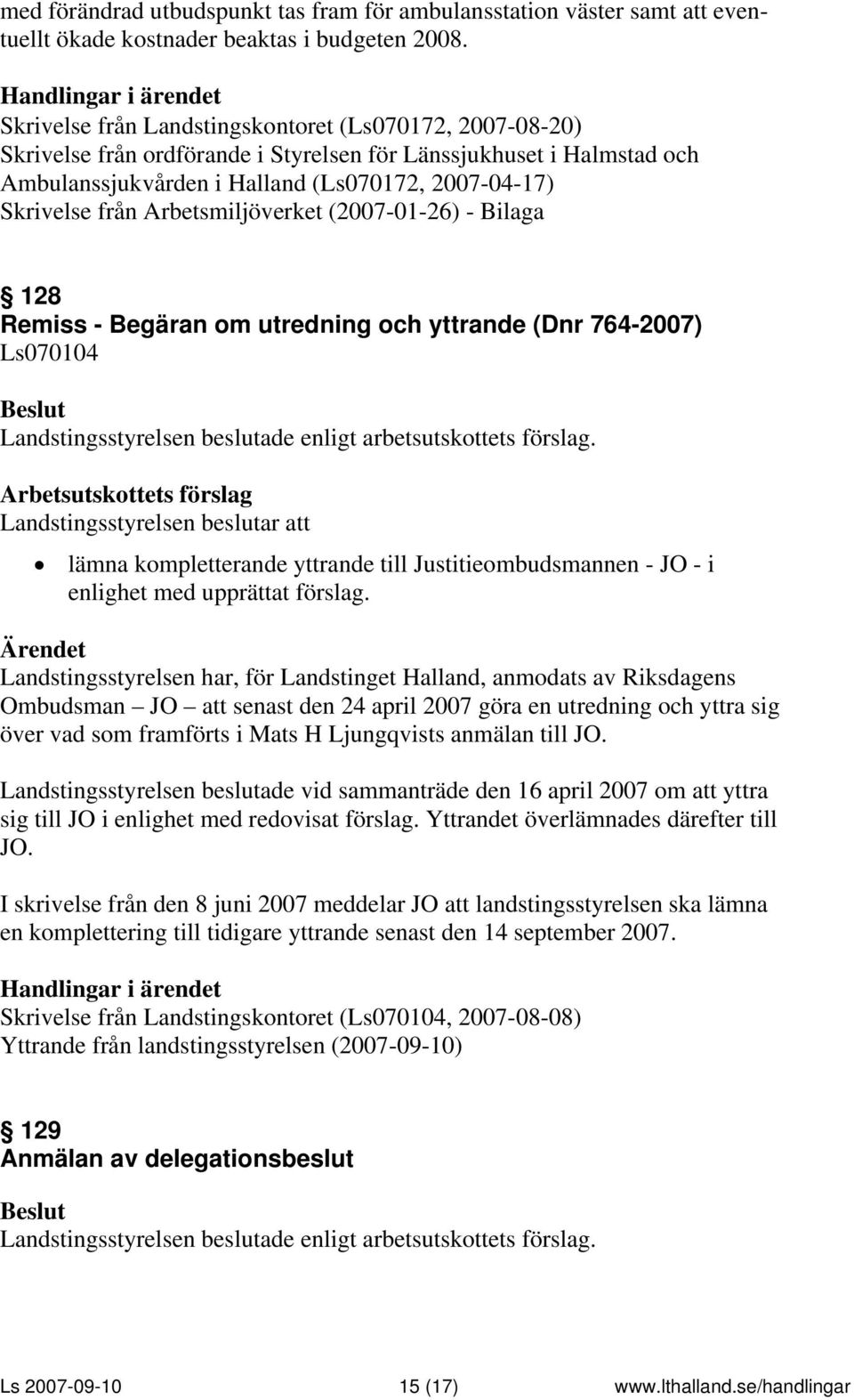 Arbetsmiljöverket (2007-01-26) - Bilaga 128 Remiss - Begäran om utredning och yttrande (Dnr 764-2007) Ls070104 Landstingsstyrelsen beslutar att lämna kompletterande yttrande till Justitieombudsmannen