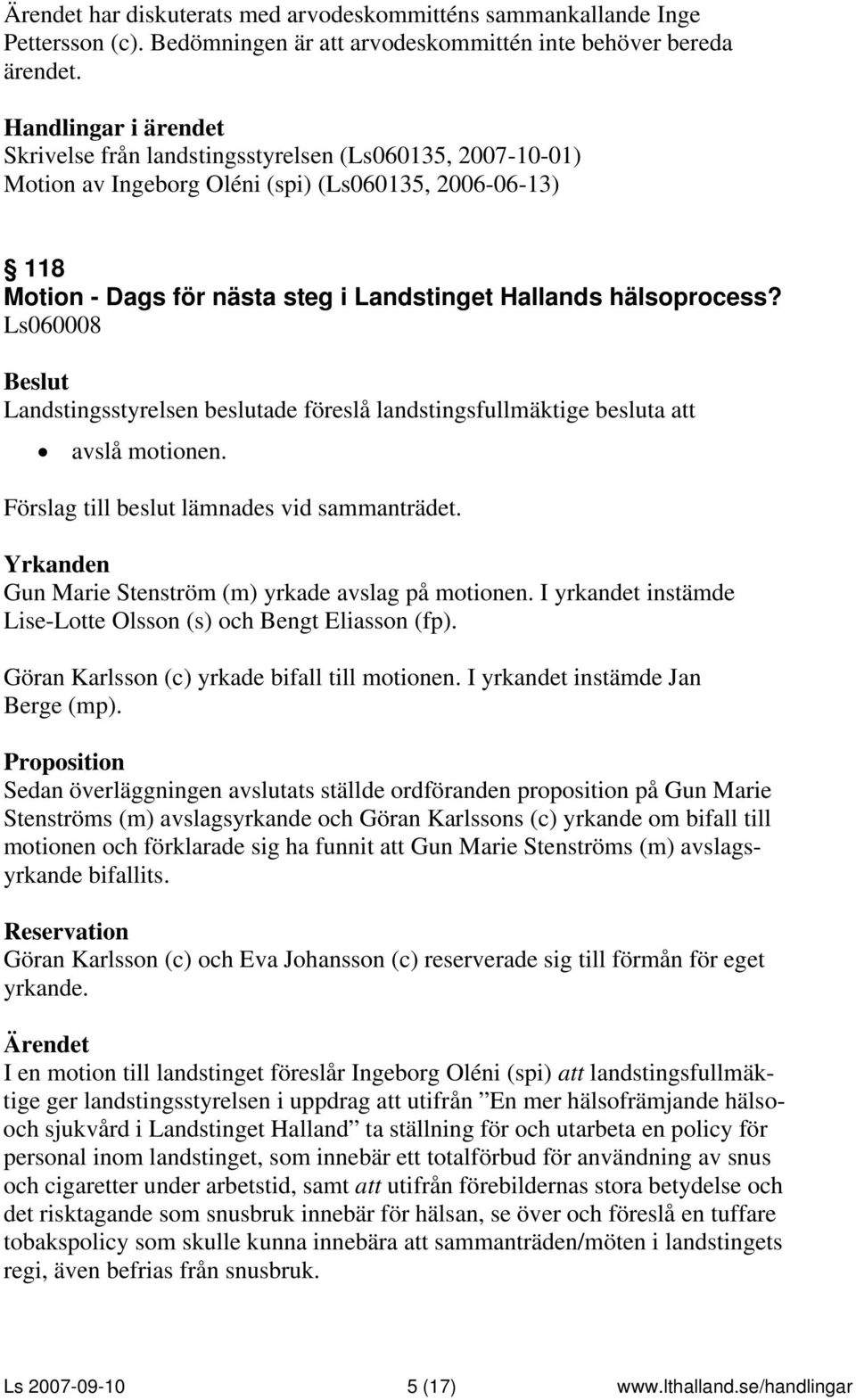 Ls060008 Landstingsstyrelsen beslutade föreslå landstingsfullmäktige besluta att avslå motionen. Förslag till beslut lämnades vid sammanträdet.