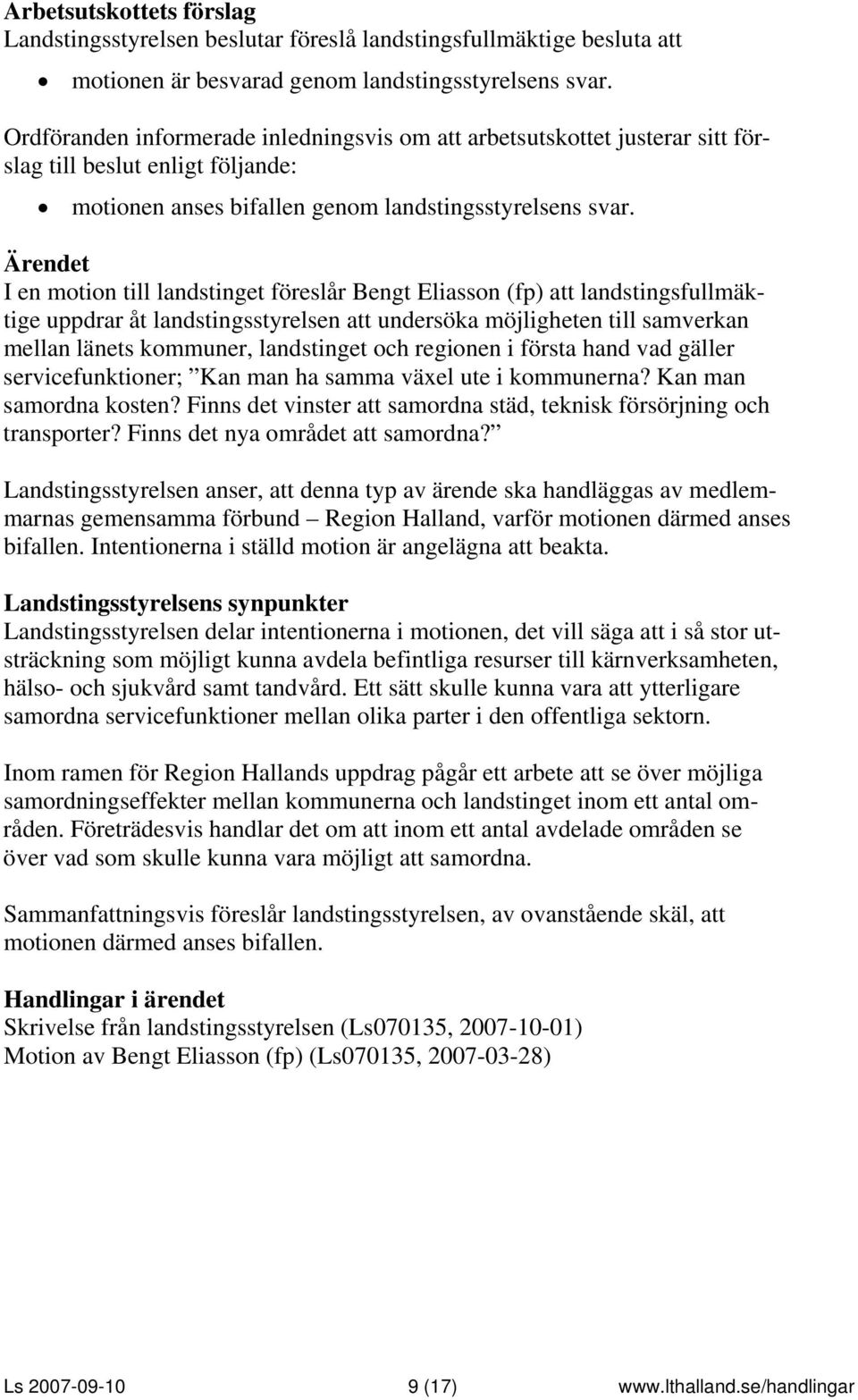 I en motion till landstinget föreslår Bengt Eliasson (fp) att landstingsfullmäktige uppdrar åt landstingsstyrelsen att undersöka möjligheten till samverkan mellan länets kommuner, landstinget och