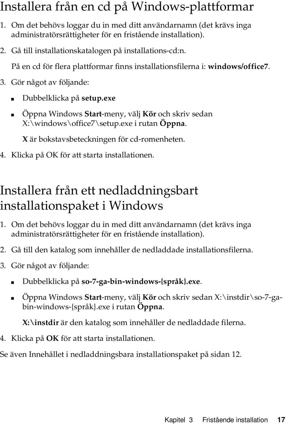 exe Öppna Windows Start-meny, välj Kör och skriv sedan X:\windows\office7\setup.exe i rutan Öppna. X är bokstavsbeteckningen för cd-romenheten. 4. Klicka på OK för att starta installationen.