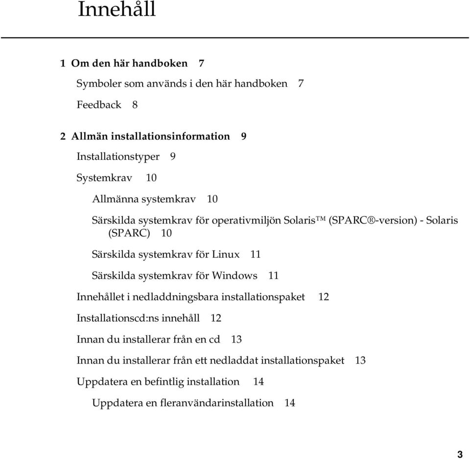 Linux 11 Särskilda systemkrav för Windows 11 Innehållet i nedladdningsbara installationspaket 12 Installationscd:ns innehåll 12 Innan du installerar