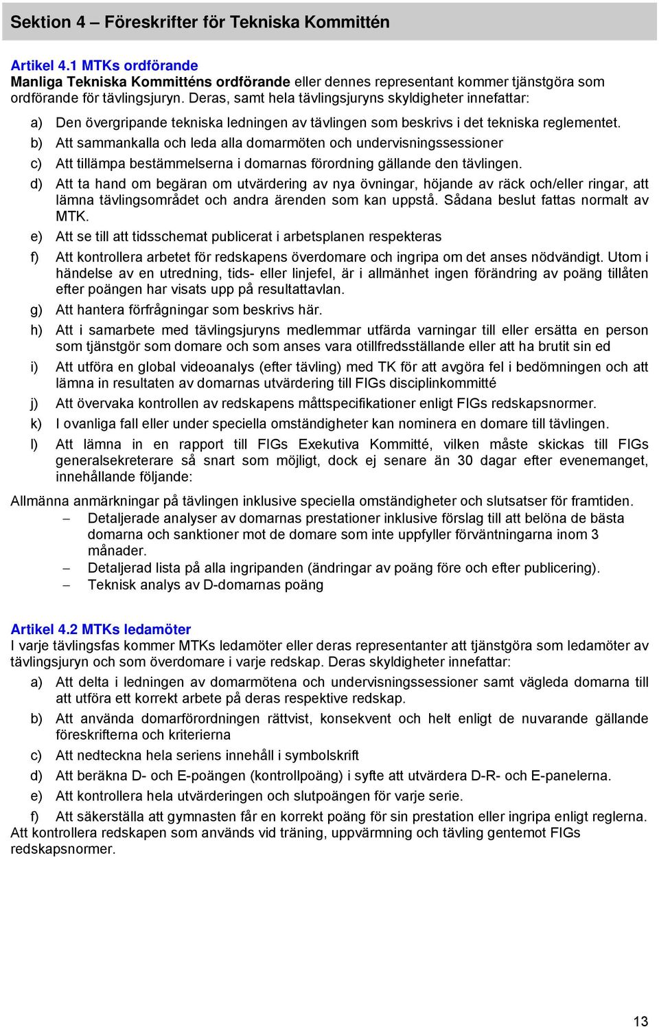 b) Att sammankalla och leda alla domarmöten och undervisningssessioner c) Att tillämpa bestämmelserna i domarnas förordning gällande den tävlingen.