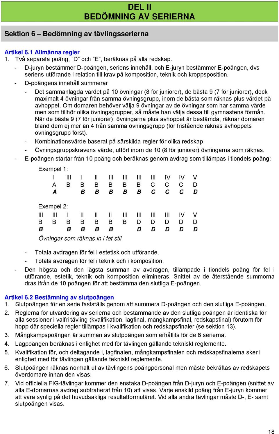 - D-poängens innehåll summerar - Det sammanlagda värdet på 10 övningar (8 för juniorer), de bästa 9 (7 för juniorer), dock maximalt 4 övningar från samma övningsgrupp, inom de bästa som räknas plus