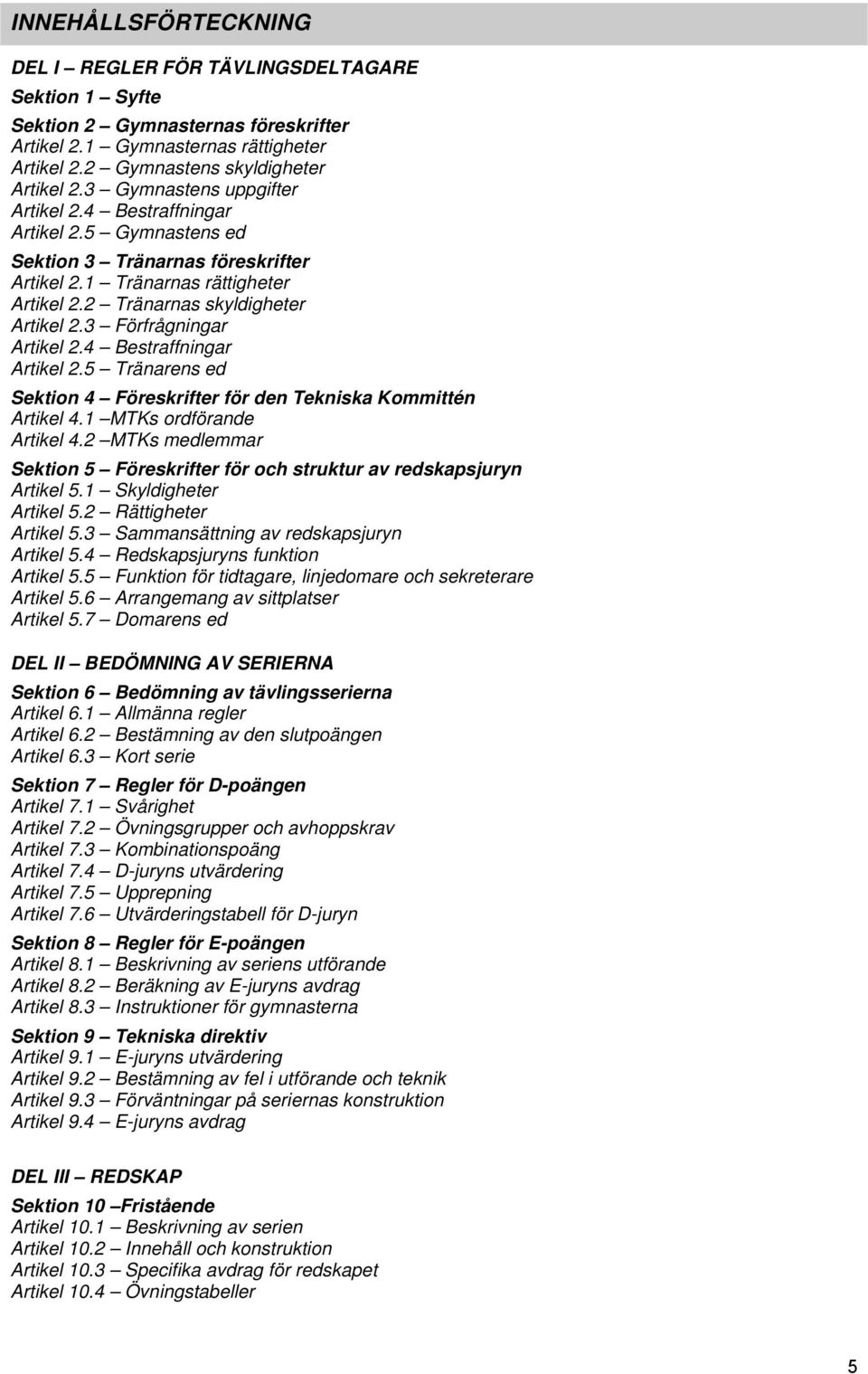 3 Förfrågningar Artikel 2.4 Bestraffningar Artikel 2.5 Tränarens ed Sektion 4 Föreskrifter för den Tekniska Kommittén Artikel 4.1 MTKs ordförande Artikel 4.