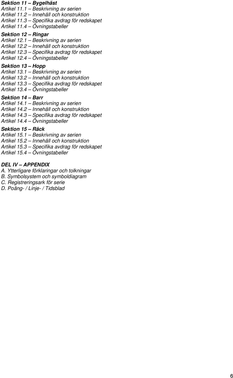 2 Innehåll och konstruktion Artikel 13.3 Specifika avdrag för redskapet Artikel 13.4 Övningstabeller Sektion 14 Barr Artikel 14.1 Beskrivning av serien Artikel 14.