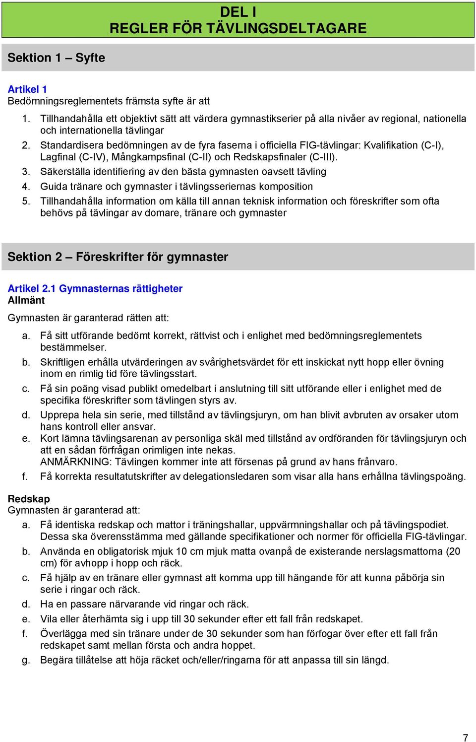 Standardisera bedömningen av de fyra faserna i officiella FIG-tävlingar: Kvalifikation (C-I), Lagfinal (C-IV), Mångkampsfinal (C-II) och Redskapsfinaler (C-III). 3.