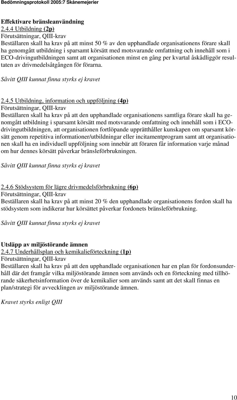 ECO-drivingutbildningen samt att organisationen minst en gång per kvartal åskådliggör resultaten av drivmedelsåtgången för förarna. 2.4.