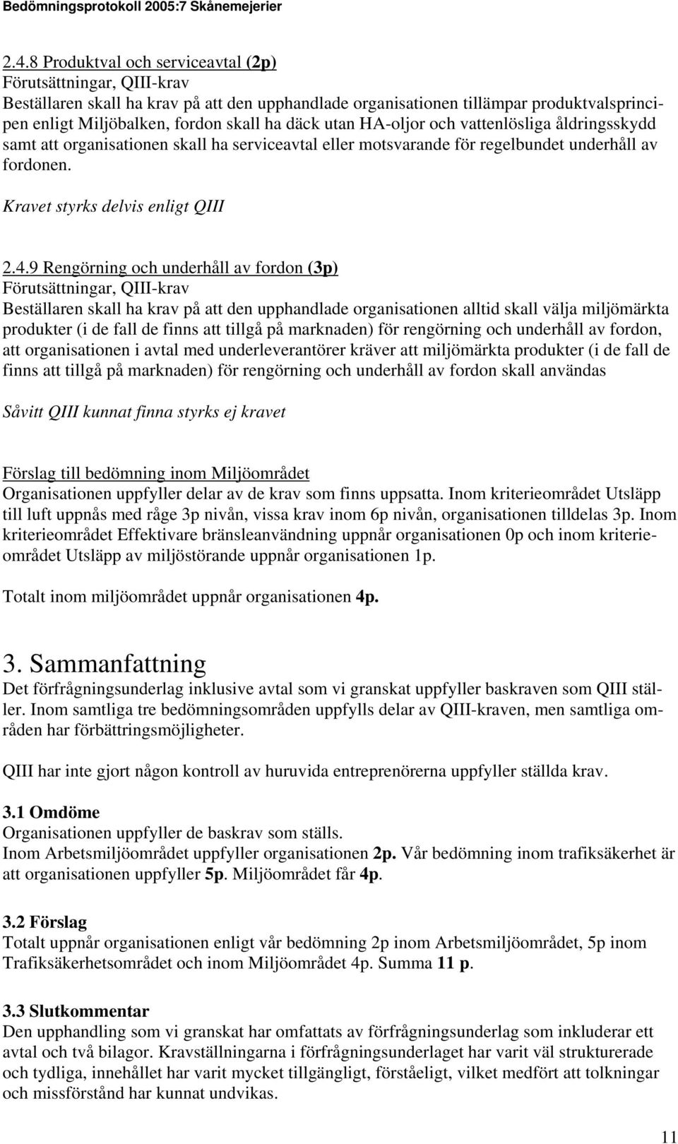 9 Rengörning och underhåll av fordon (3p) Beställaren skall ha krav på att den upphandlade organisationen alltid skall välja miljömärkta produkter (i de fall de finns att tillgå på marknaden) för