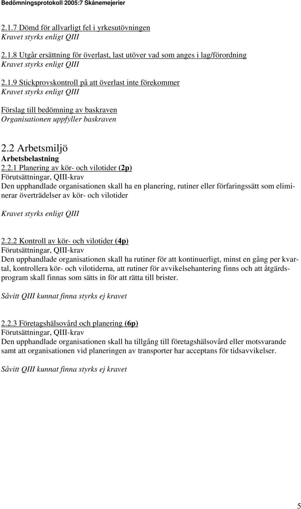 2.2 Kontroll av kör- och vilotider (4p) Den upphandlade organisationen skall ha rutiner för att kontinuerligt, minst en gång per kvartal, kontrollera kör- och vilotiderna, att rutiner för