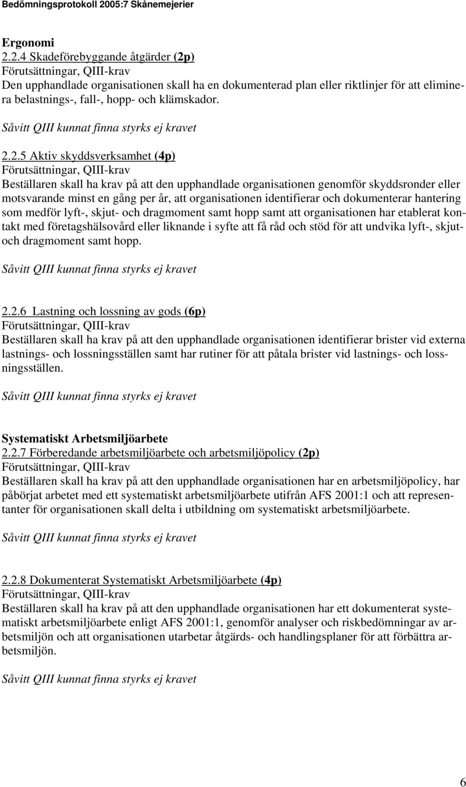 skyddsverksamhet (4p) Beställaren skall ha krav på att den upphandlade organisationen genomför skyddsronder eller motsvarande minst en gång per år, att organisationen identifierar och dokumenterar