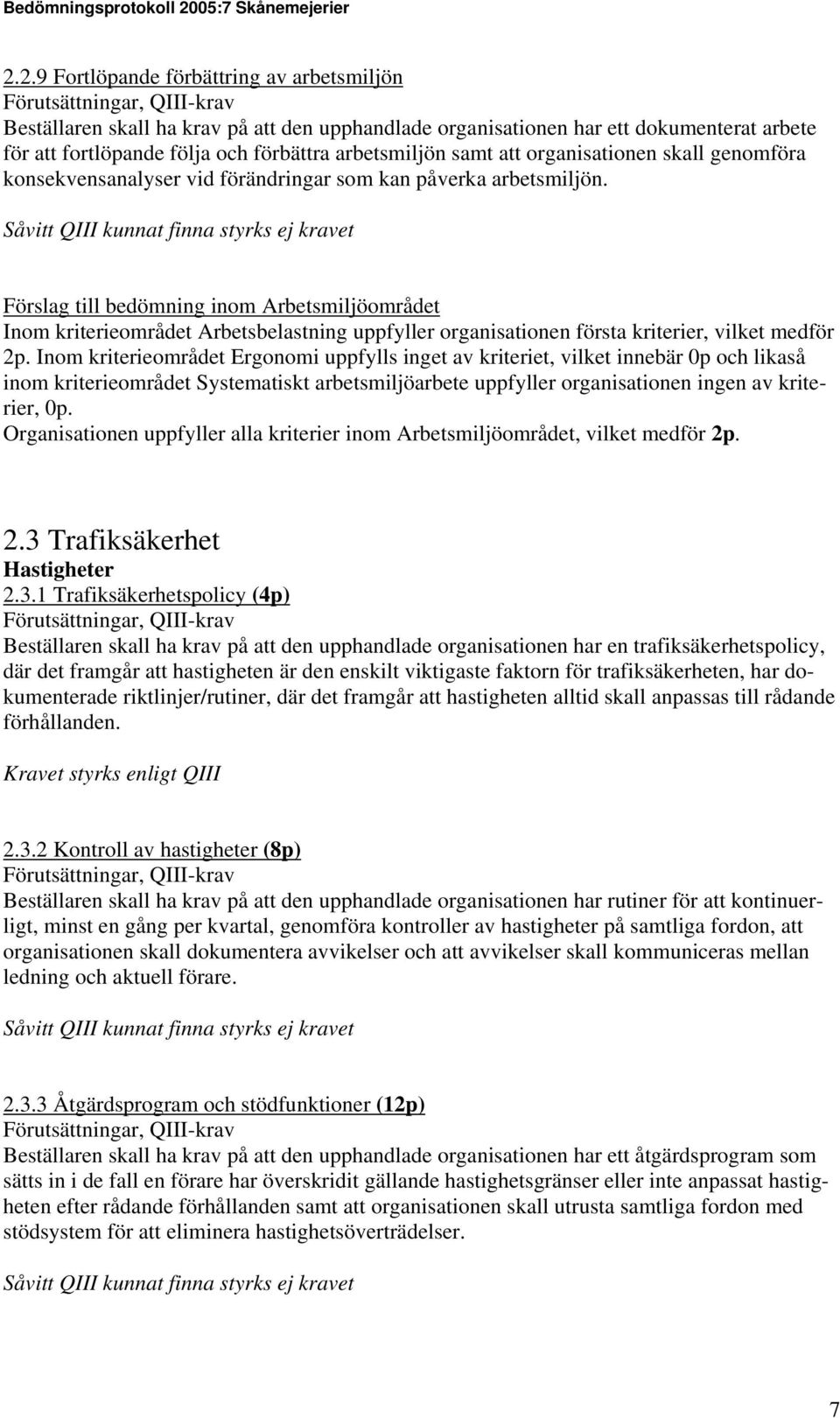 Förslag till bedömning inom Arbetsmiljöområdet Inom kriterieområdet Arbetsbelastning uppfyller organisationen första kriterier, vilket medför 2p.