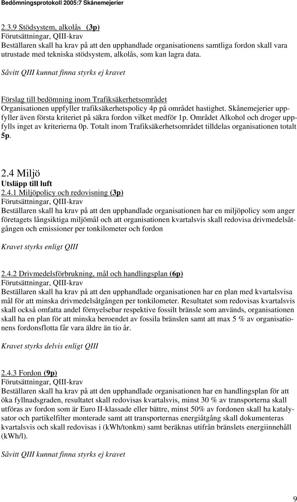 Skånemejerier uppfyller även första kriteriet på säkra fordon vilket medför 1p. Området Alkohol och droger uppfylls inget av kriterierna 0p.