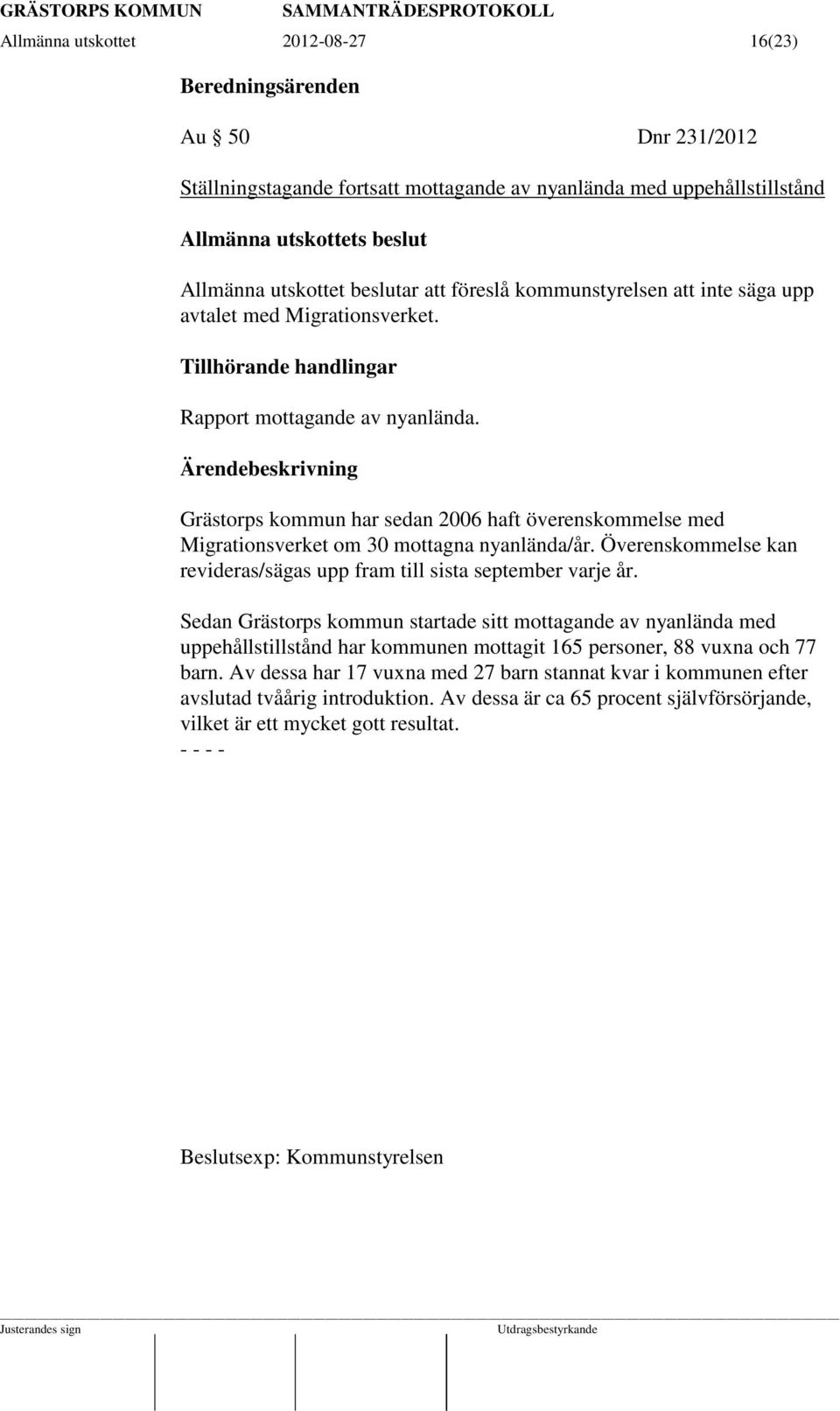 Grästorps kommun har sedan 2006 haft överenskommelse med Migrationsverket om 30 mottagna nyanlända/år. Överenskommelse kan revideras/sägas upp fram till sista september varje år.