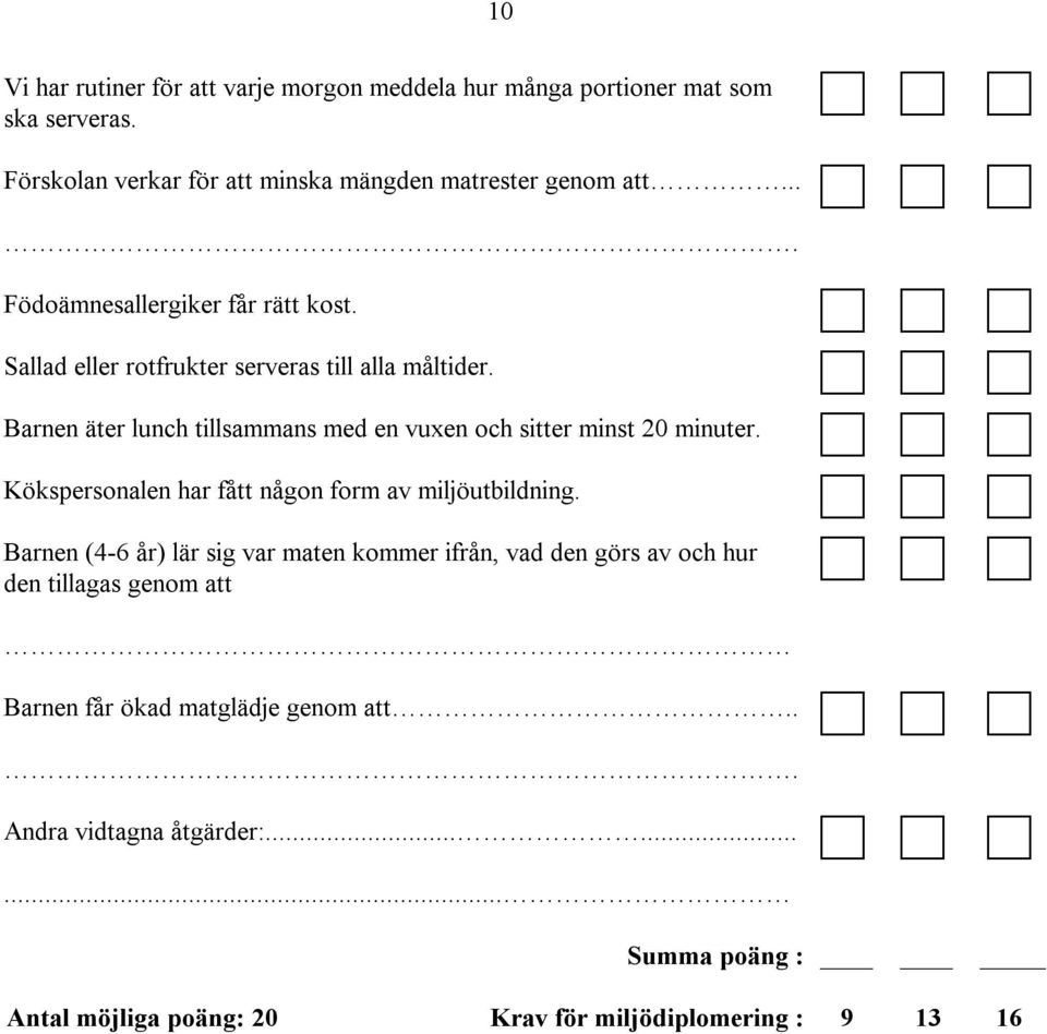 Barnen äter lunch tillsammans med en vuxen och sitter minst 20 minuter. Kökspersonalen har fått någon form av miljöutbildning.