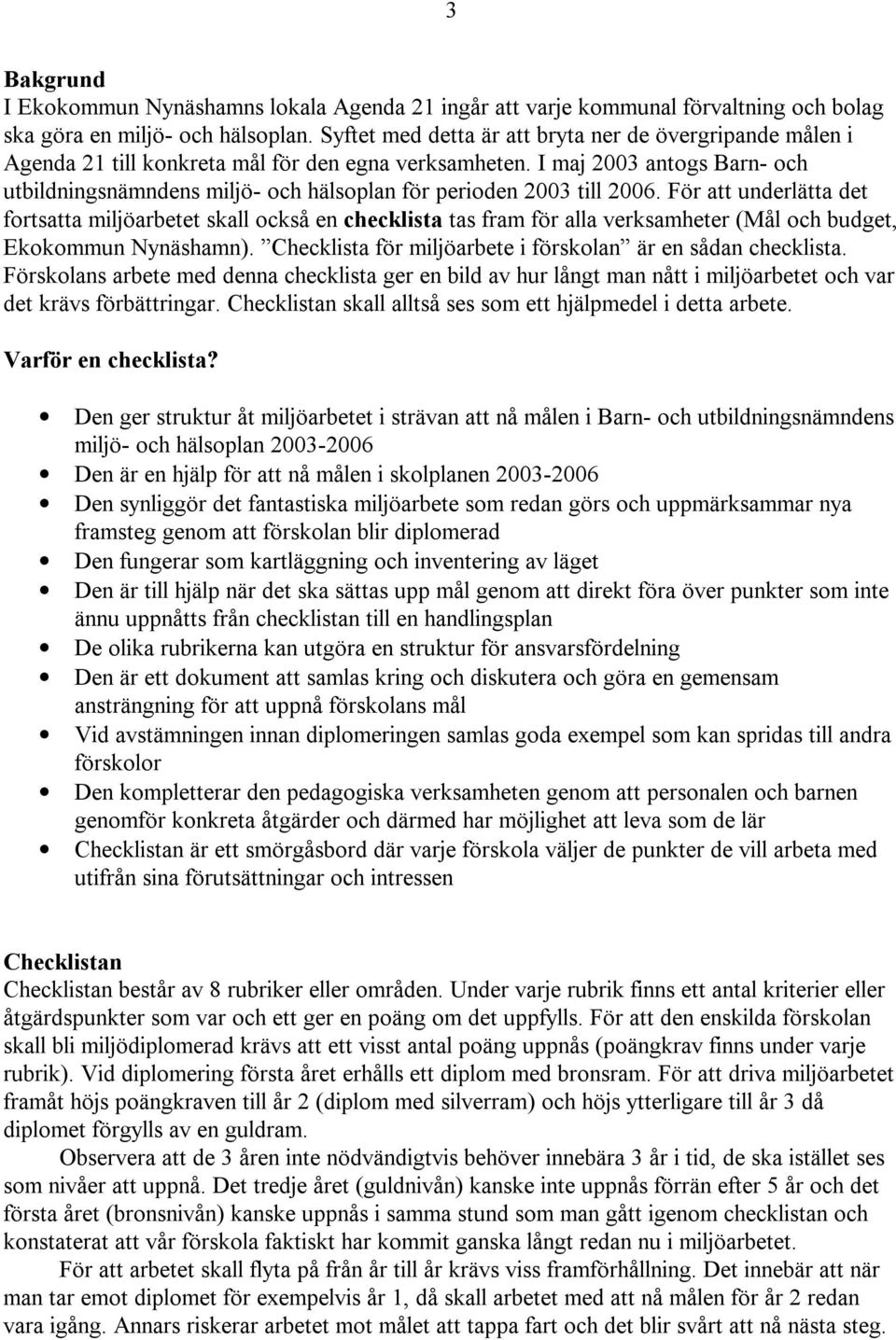 I maj 2003 antogs Barn- och utbildningsnämndens miljö- och hälsoplan för perioden 2003 till 2006.