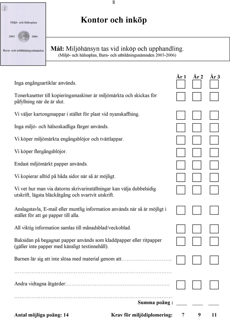 Inga miljö- och hälsoskadliga färger används. Vi köper miljömärkta engångsblöjor och tvättlappar. Vi köper flergångsblöjor. Endast miljömärkt papper används.