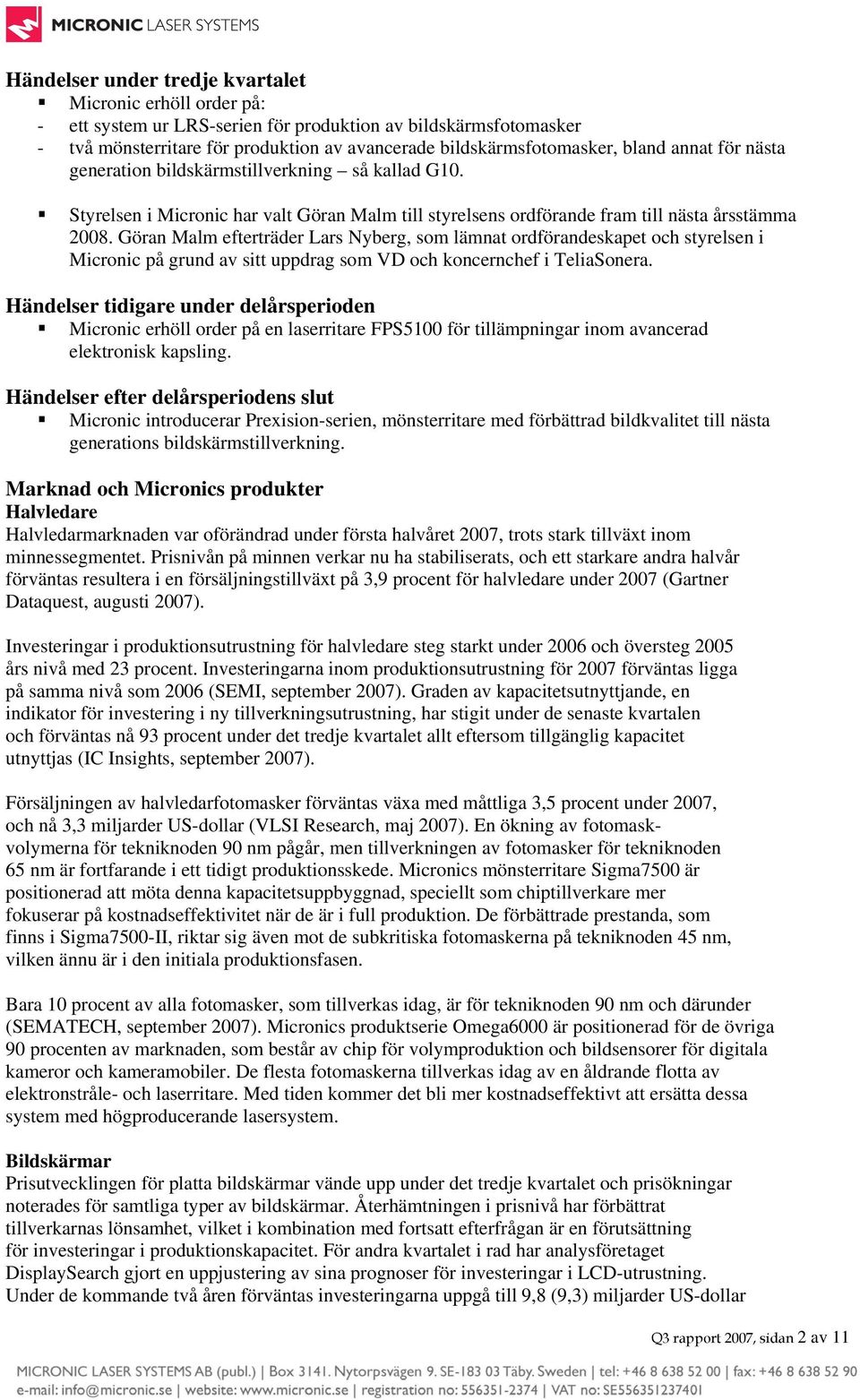 Göran Malm efterträder Lars Nyberg, som lämnat ordförandeskapet och styrelsen i Micronic på grund av sitt uppdrag som VD och koncernchef i TeliaSonera.