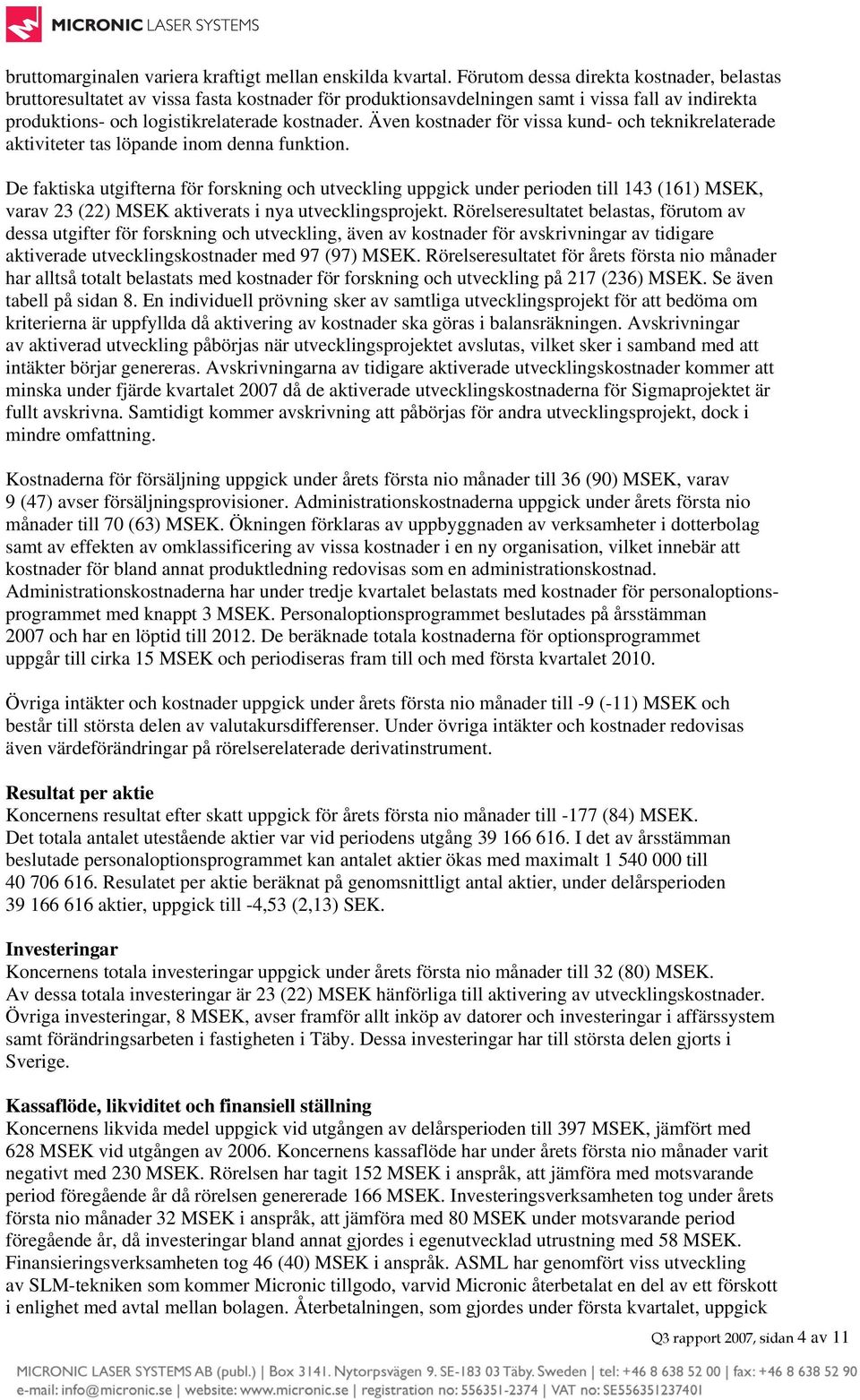 Även kostnader för vissa kund- och teknikrelaterade aktiviteter tas löpande inom denna funktion.