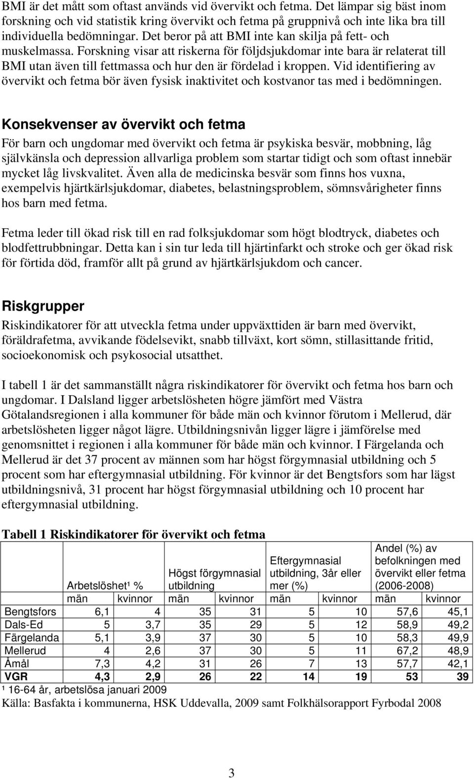 Forskning visar att riskerna för följdsjukdomar inte bara är relaterat till BMI utan även till fettmassa och hur den är fördelad i kroppen.