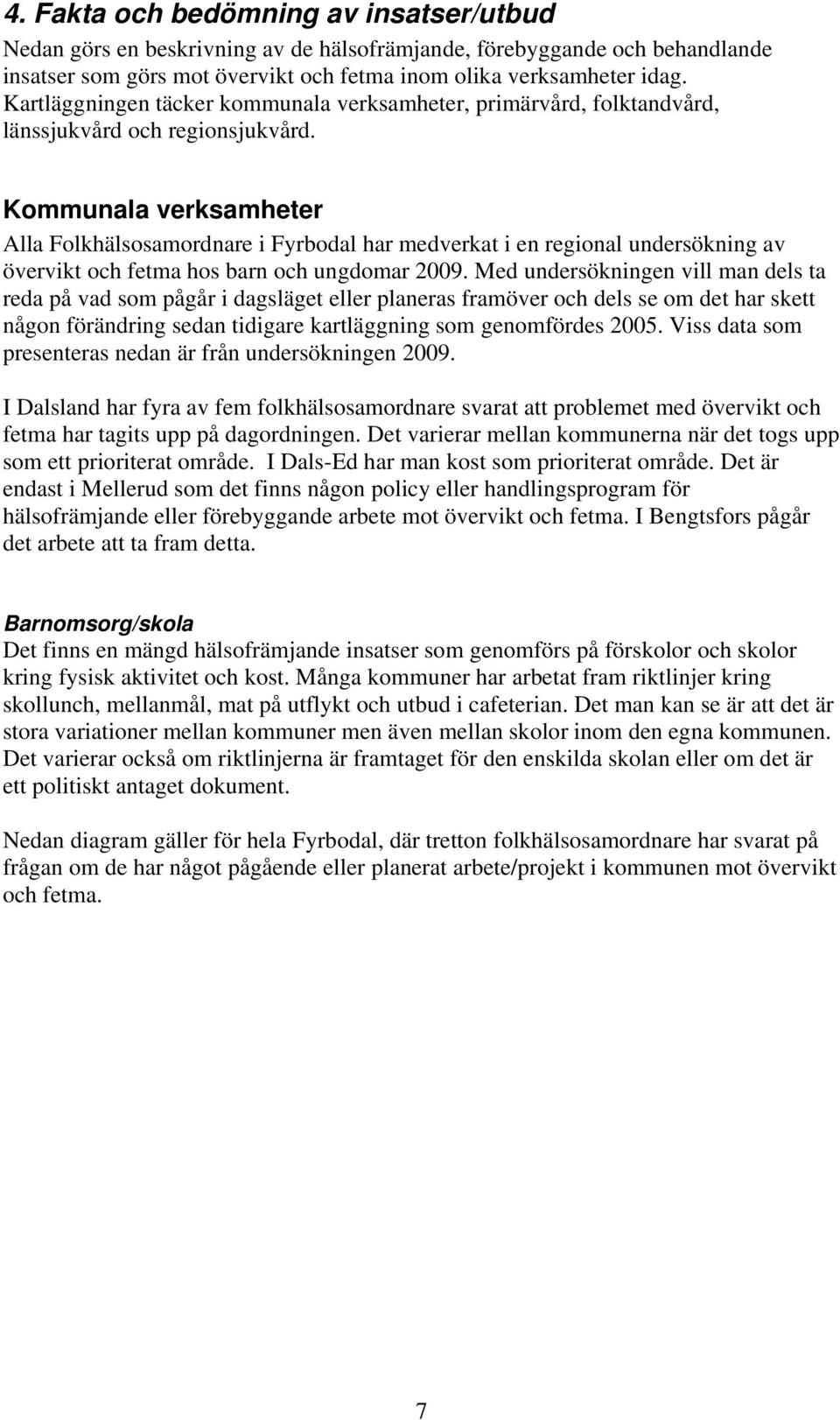 Kommunala verksamheter Alla Folkhälsosamordnare i Fyrbodal har medverkat i en regional undersökning av övervikt och fetma hos barn och ungdomar 2009.