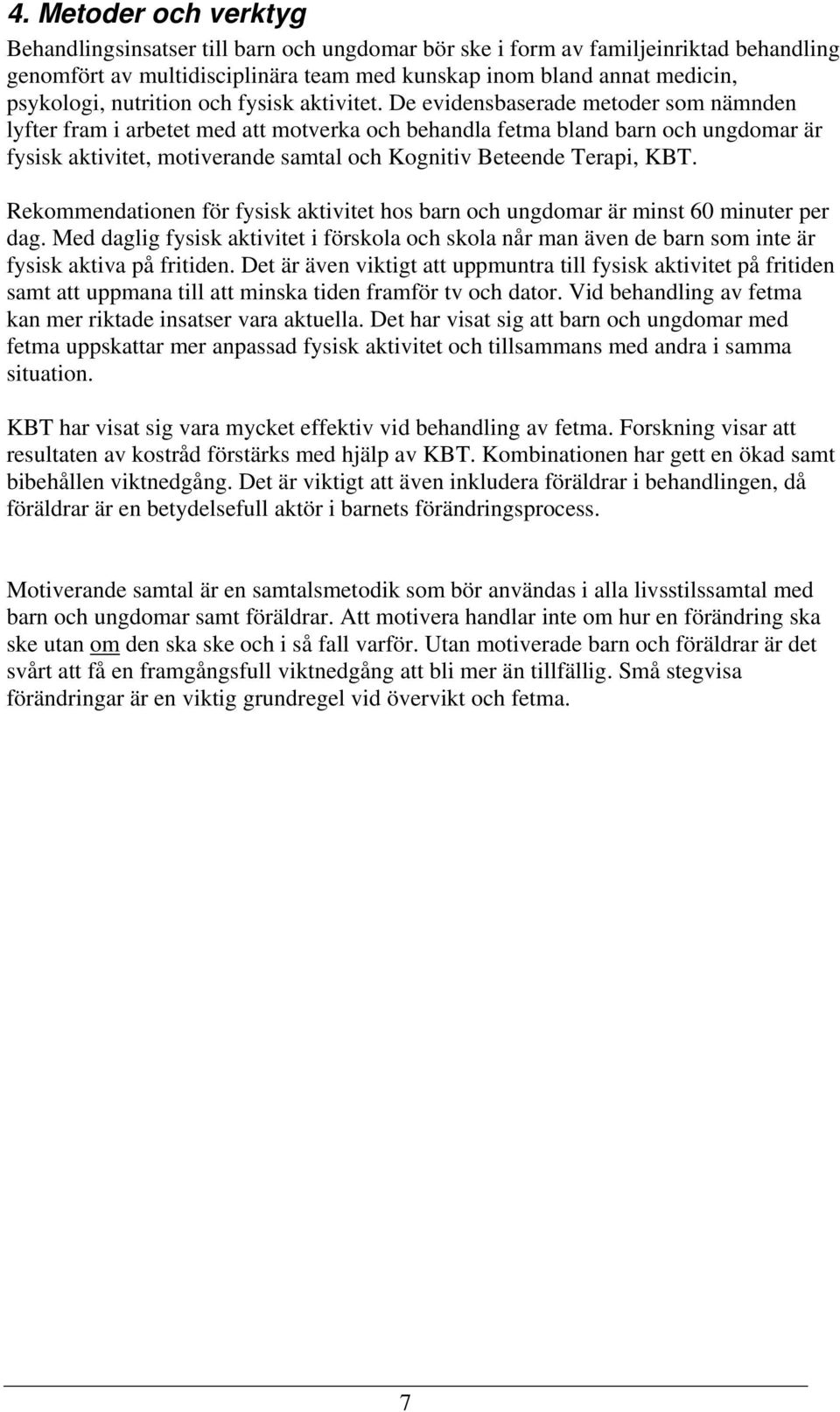 De evidensbaserade metoder som nämnden lyfter fram i arbetet med att motverka och behandla fetma bland barn och ungdomar är fysisk aktivitet, motiverande samtal och Kognitiv Beteende Terapi, KBT.