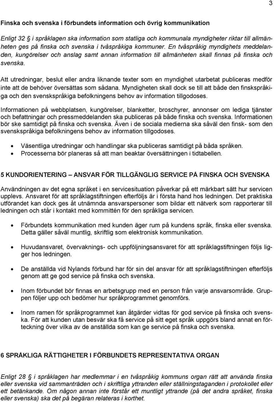 Att utredningar, beslut eller andra liknande texter som en myndighet utarbetat publiceras medför inte att de behöver översättas som sådana.