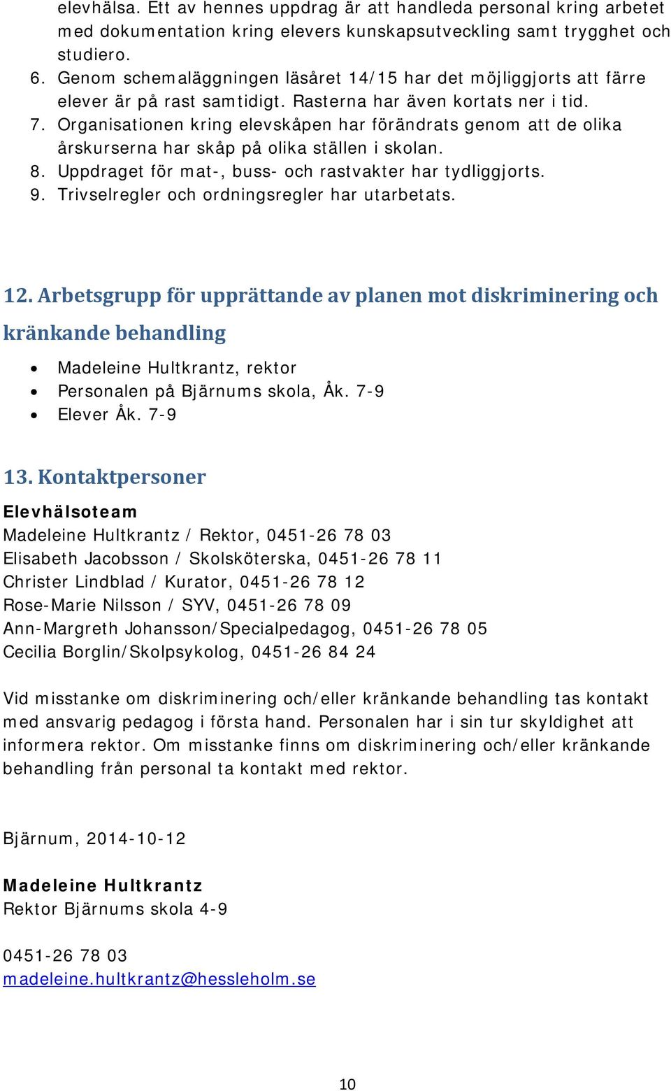 Organisationen kring elevskåpen har förändrats genom att de olika årskurserna har skåp på olika ställen i skolan. 8. Uppdraget för mat-, buss- och rastvakter har tydliggjorts. 9.