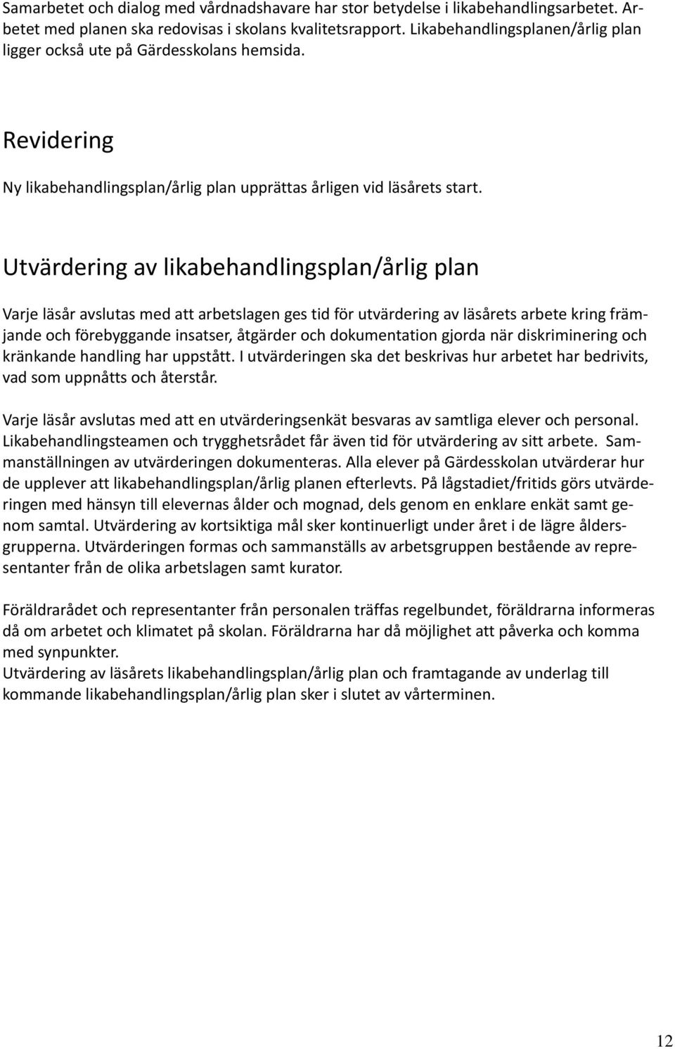 Utvärdering av likabehandlingsplan/årlig plan Varje läsår avslutas med att arbetslagen ges tid för utvärdering av läsårets arbete kring främjande och förebyggande insatser, åtgärder och dokumentation