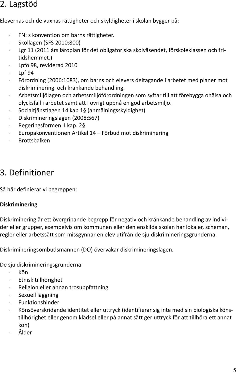 ) Lpfö 98, reviderad 2010 Lpf 94 Förordning (2006:1083), om barns och elevers deltagande i arbetet med planer mot diskriminering och kränkande behandling.