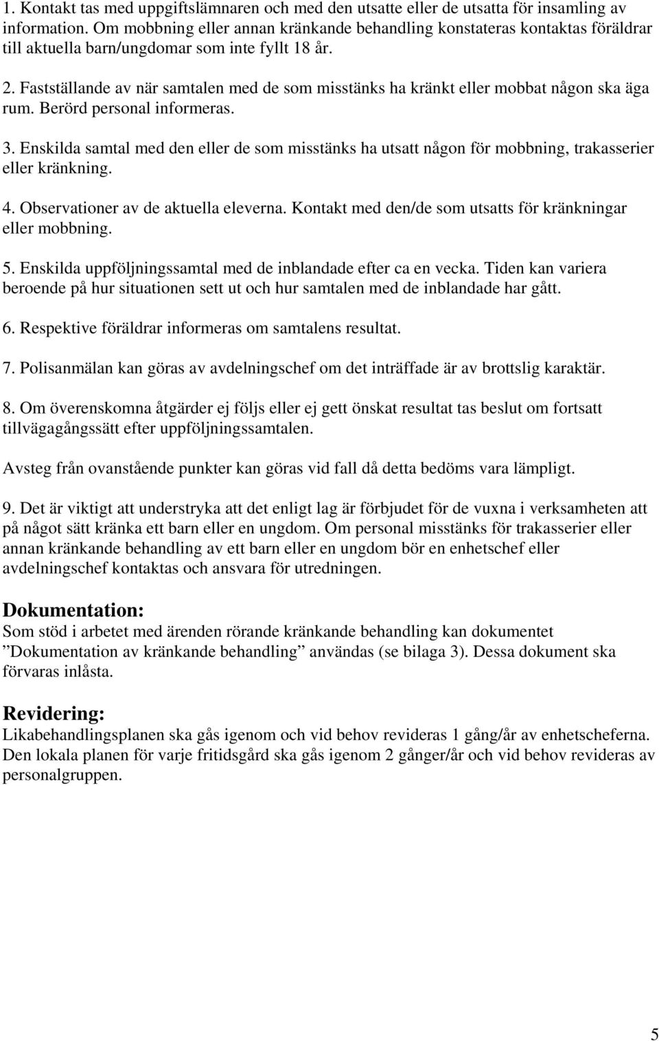 Fastställande av när samtalen med de som misstänks ha kränkt eller mobbat någon ska äga rum. Berörd personal informeras. 3.