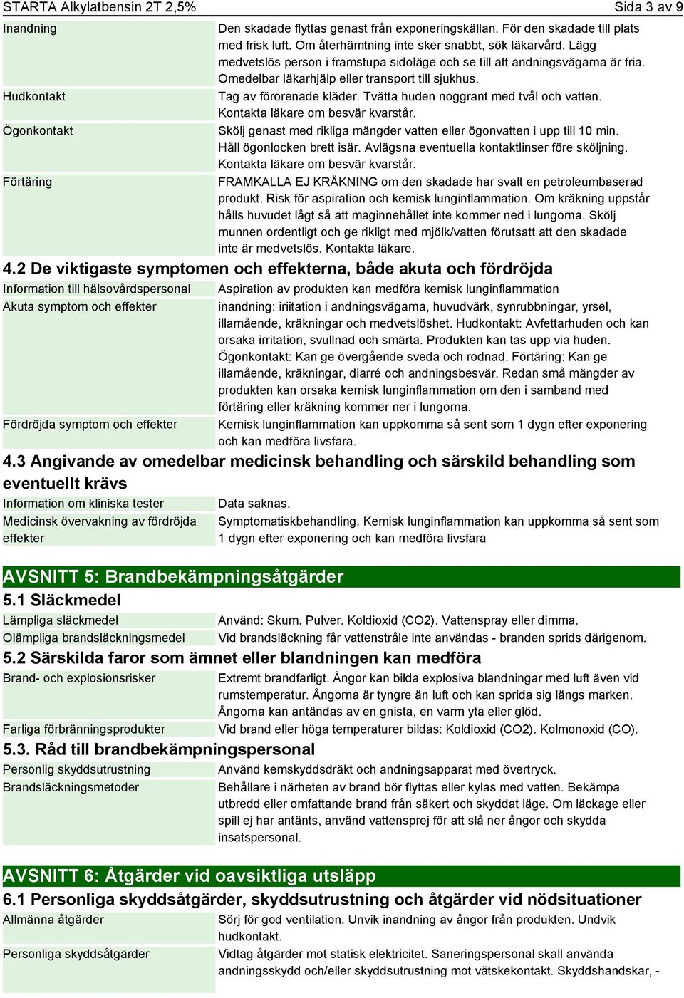 Tag av förorenade kläder. Tvätta huden noggrant med tvål och vatten. Kontakta läkare om besvär kvarstår. Skölj genast med rikliga mängder vatten eller ögonvatten i upp till 10 min.