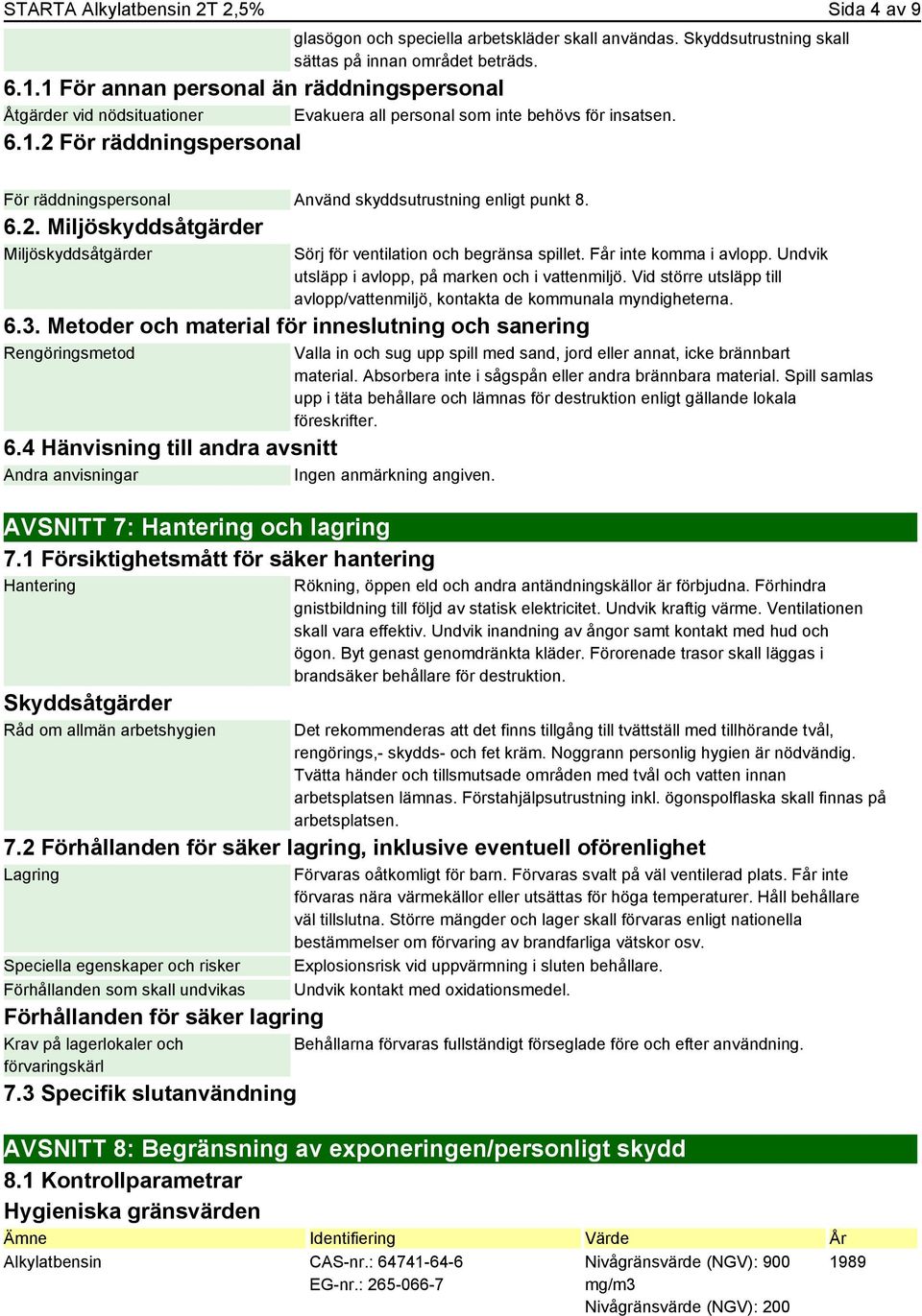 6.2. Miljöskyddsåtgärder Miljöskyddsåtgärder Sörj för ventilation och begränsa spillet. Får inte komma i avlopp. Undvik utsläpp i avlopp, på marken och i vattenmiljö.