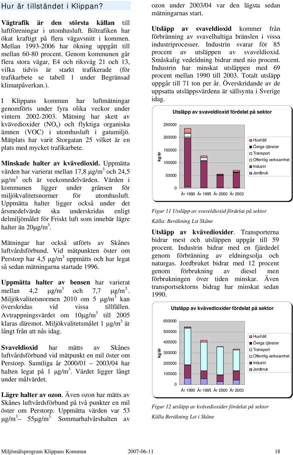 Genom kommunen går flera stora vägar, E4 och riksväg 21 och 13, vilka tidvis är starkt trafikerade (för trafikarbete se tabell 1 under Begränsad klimatpåverkan.).