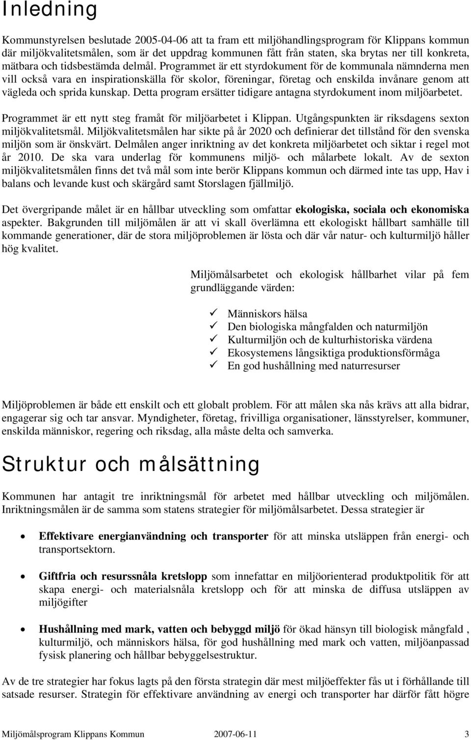 Programmet är ett styrdokument för de kommunala nämnderna men vill också vara en inspirationskälla för skolor, föreningar, företag och enskilda invånare genom att vägleda och sprida kunskap.