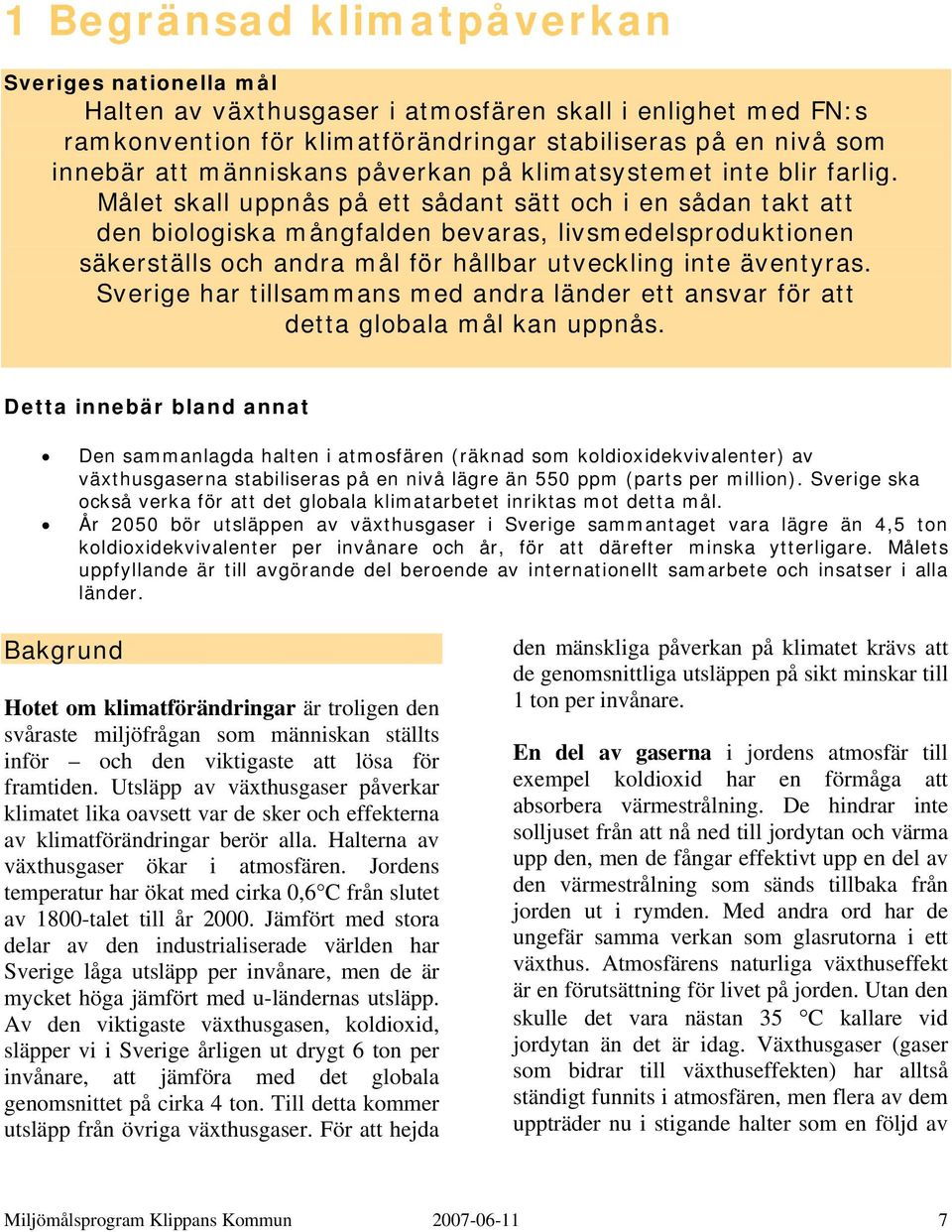 Målet skall uppnås på ett sådant sätt och i en sådan takt att den biologiska mångfalden bevaras, livsmedelsproduktionen säkerställs och andra mål för hållbar utveckling inte äventyras.