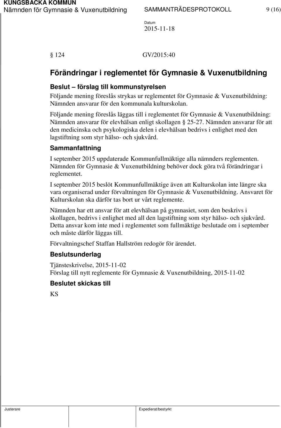 Följande mening föreslås läggas till i reglementet för Gymnasie & Vuxenutbildning: Nämnden ansvarar för elevhälsan enligt skollagen 25-27.