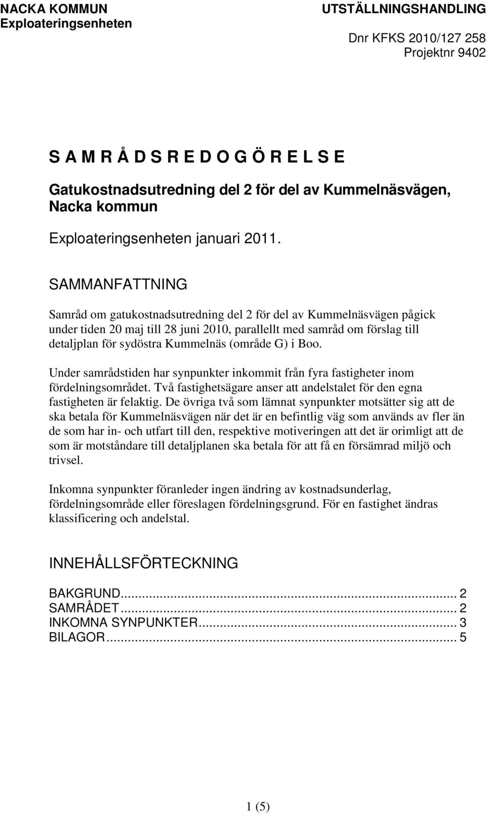 SAMMANFATTNING Samråd om gatukostnadsutredning del 2 för del av Kummelnäsvägen pågick under tiden 20 maj till 28 juni 2010, parallellt med samråd om förslag till detaljplan för sydöstra Kummelnäs