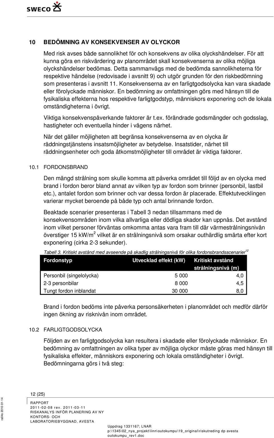 Detta sammanvägs med de bedömda sannolikheterna för respektive händelse (redovisade i avsnitt 9) och utgör grunden för den riskbedömning som presenteras i avsnitt 11.