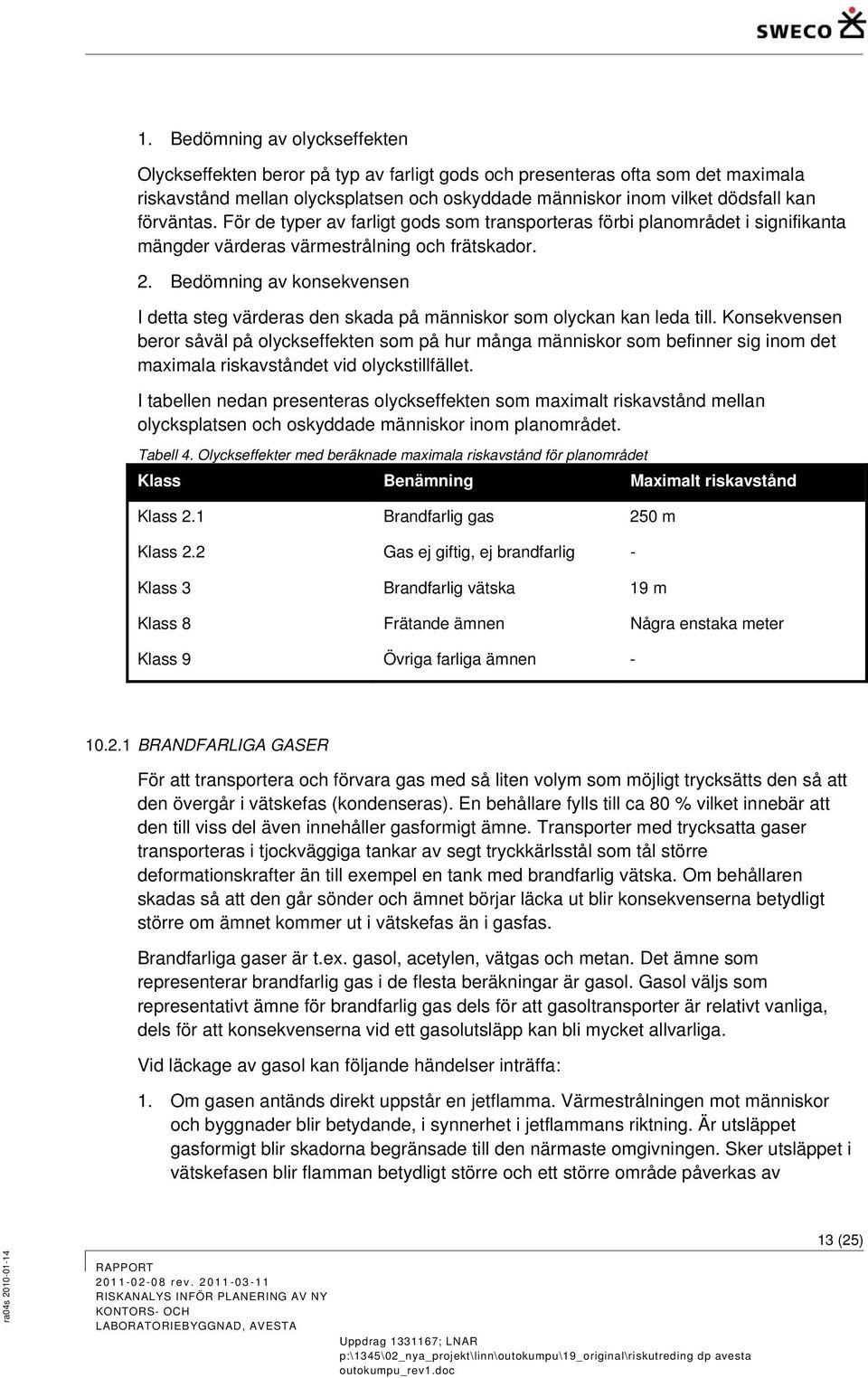 Bedömning av konsekvensen I detta steg värderas den skada på människor som olyckan kan leda till.