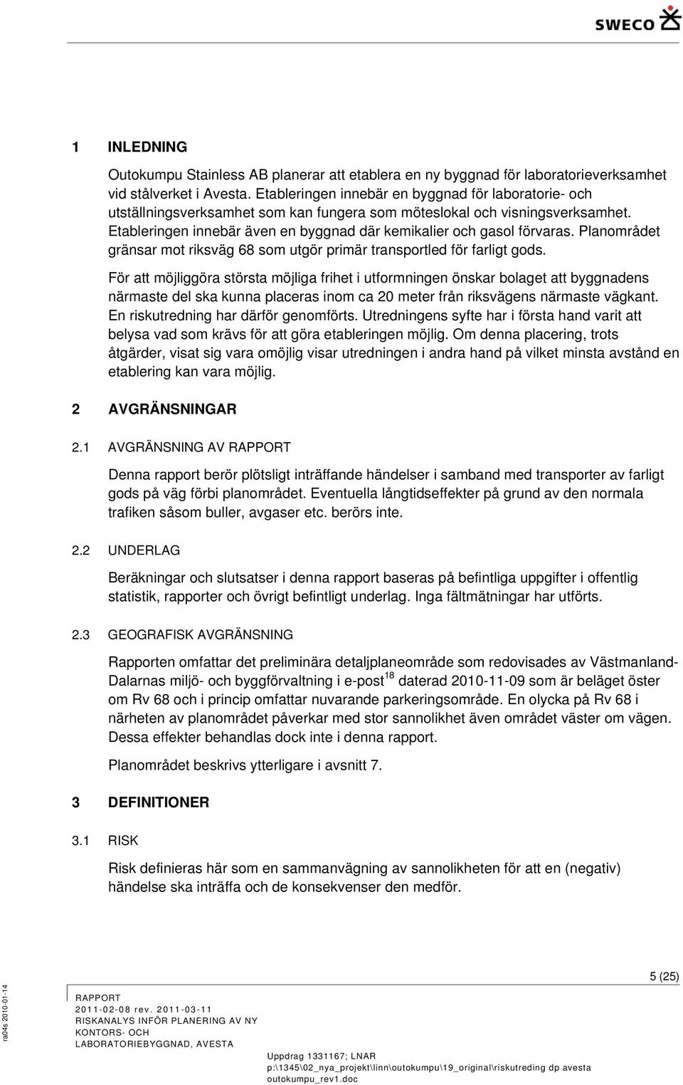 Etableringen innebär även en byggnad där kemikalier och gasol förvaras. Planområdet gränsar mot riksväg 68 som utgör primär transportled för farligt gods.