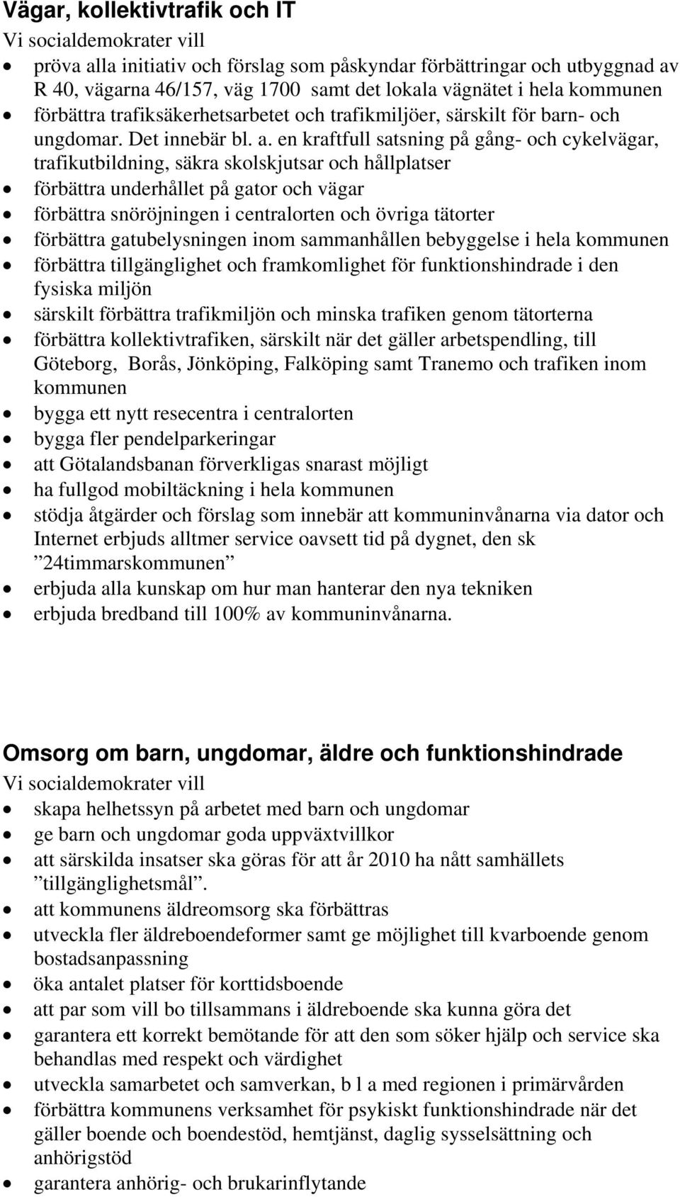 en kraftfull satsning på gång- och cykelvägar, trafikutbildning, säkra skolskjutsar och hållplatser förbättra underhållet på gator och vägar förbättra snöröjningen i centralorten och övriga tätorter