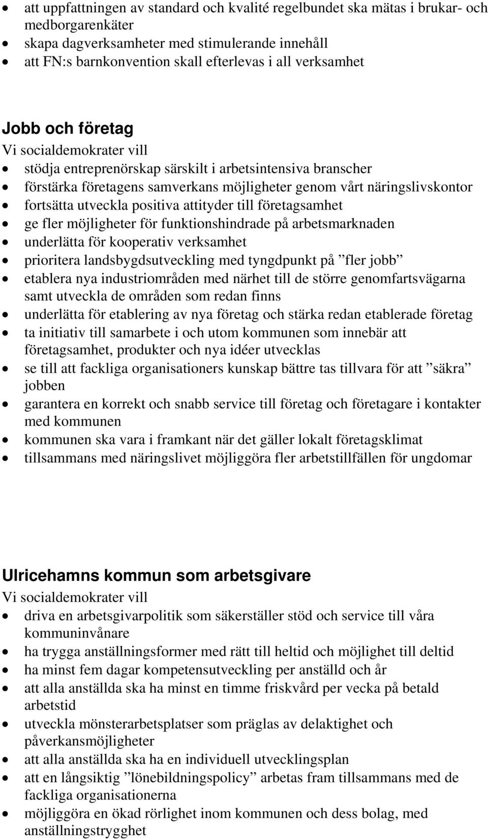 till företagsamhet ge fler möjligheter för funktionshindrade på arbetsmarknaden underlätta för kooperativ verksamhet prioritera landsbygdsutveckling med tyngdpunkt på fler jobb etablera nya